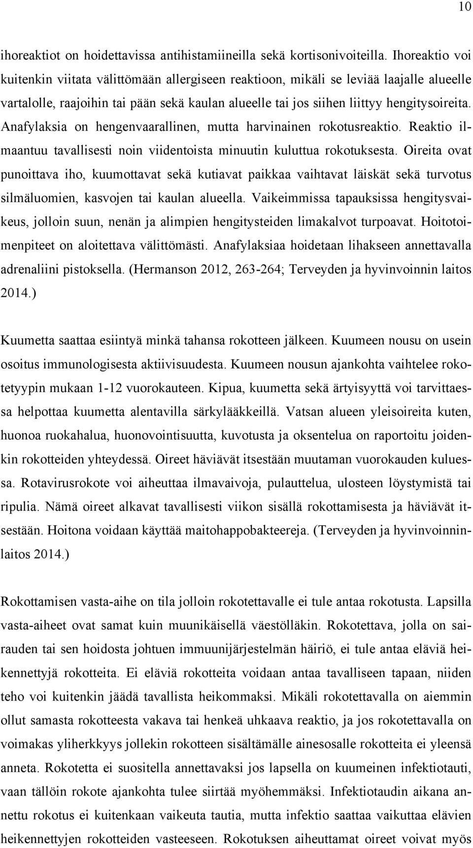 Anafylaksia on hengenvaarallinen, mutta harvinainen rokotusreaktio. Reaktio ilmaantuu tavallisesti noin viidentoista minuutin kuluttua rokotuksesta.