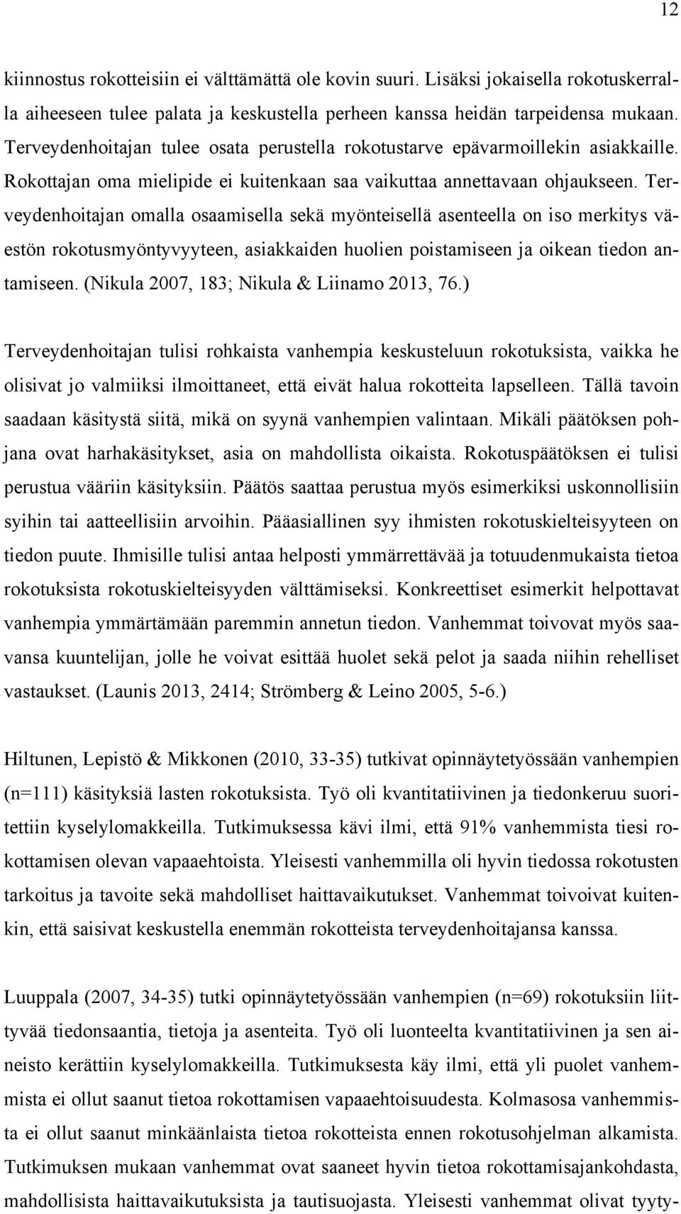 Terveydenhoitajan omalla osaamisella sekä myönteisellä asenteella on iso merkitys väestön rokotusmyöntyvyyteen, asiakkaiden huolien poistamiseen ja oikean tiedon antamiseen.