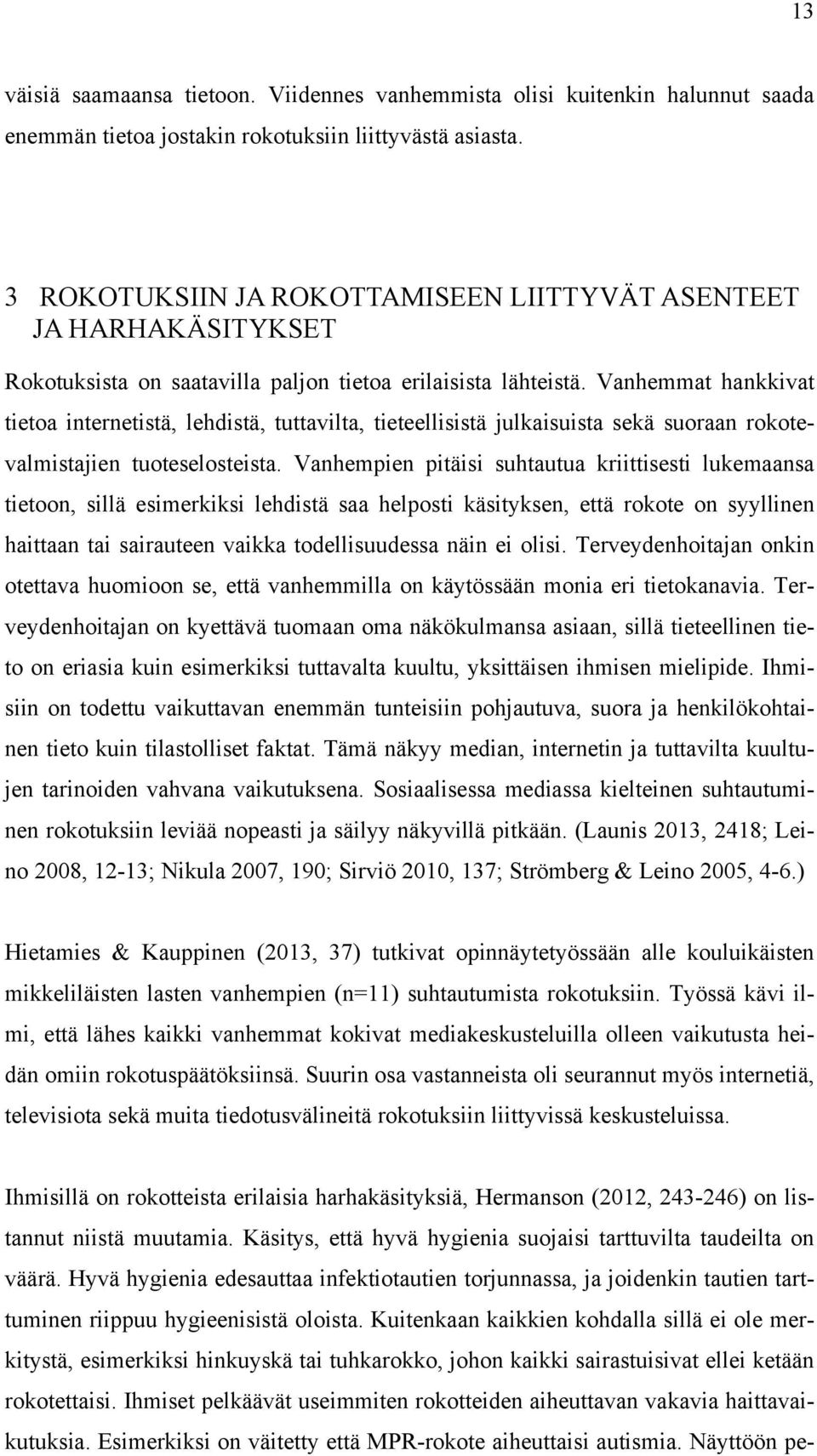 Vanhemmat hankkivat tietoa internetistä, lehdistä, tuttavilta, tieteellisistä julkaisuista sekä suoraan rokotevalmistajien tuoteselosteista.