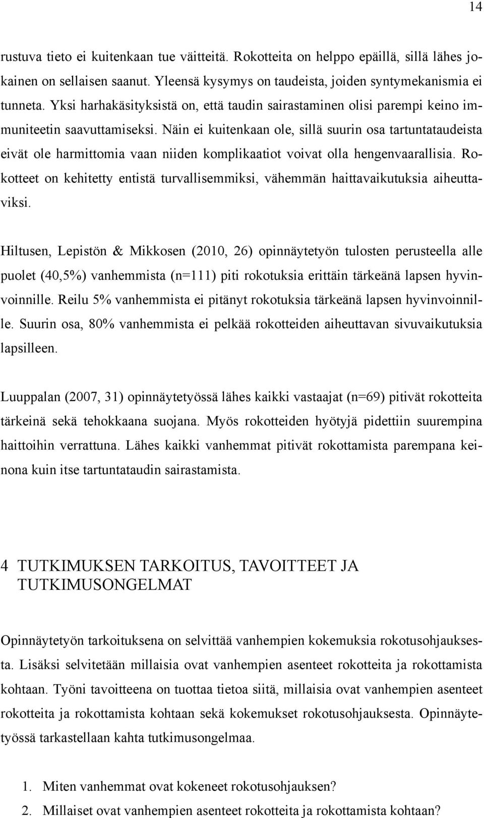 Näin ei kuitenkaan ole, sillä suurin osa tartuntataudeista eivät ole harmittomia vaan niiden komplikaatiot voivat olla hengenvaarallisia.