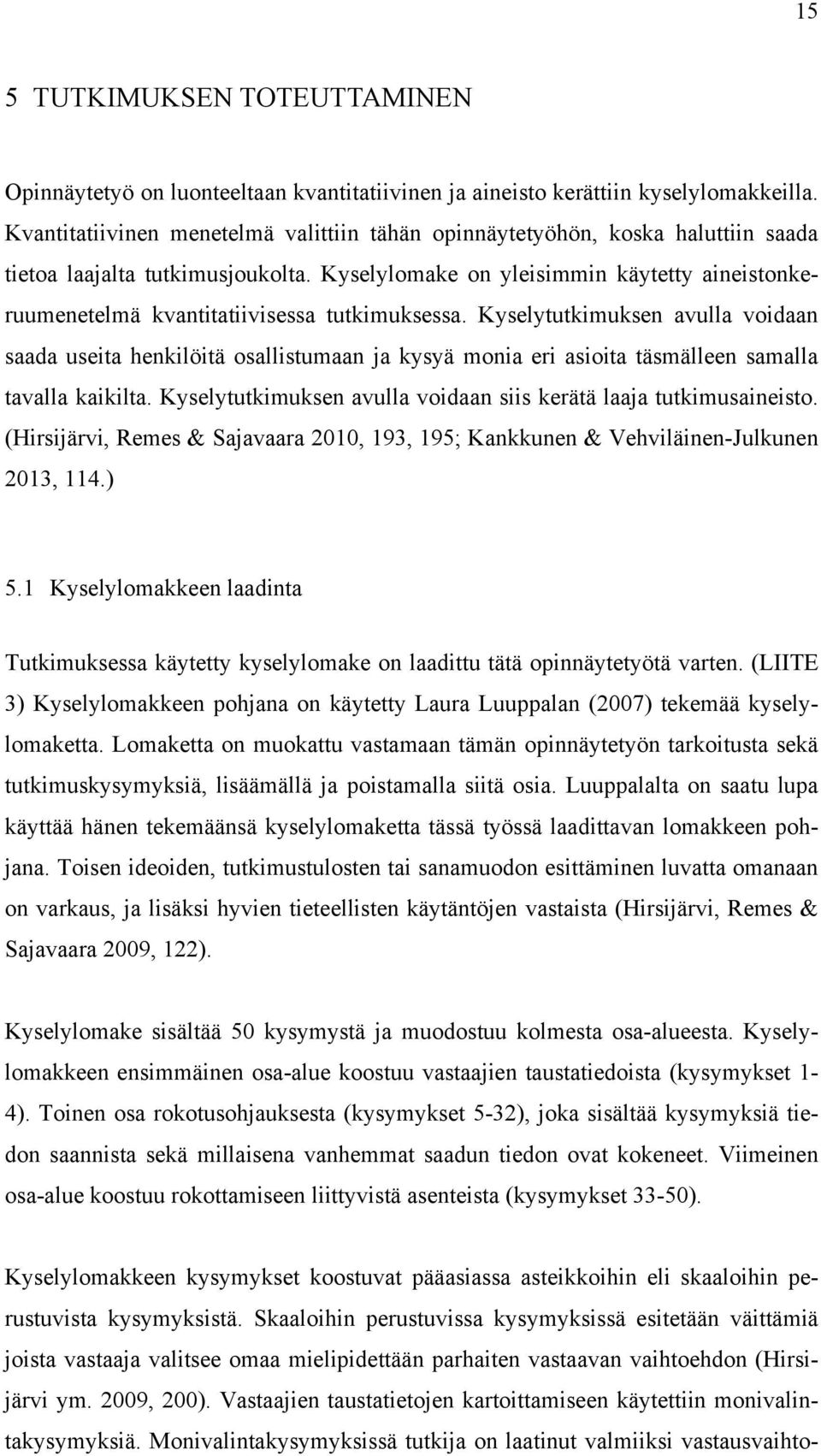 Kyselylomake on yleisimmin käytetty aineistonkeruumenetelmä kvantitatiivisessa tutkimuksessa.