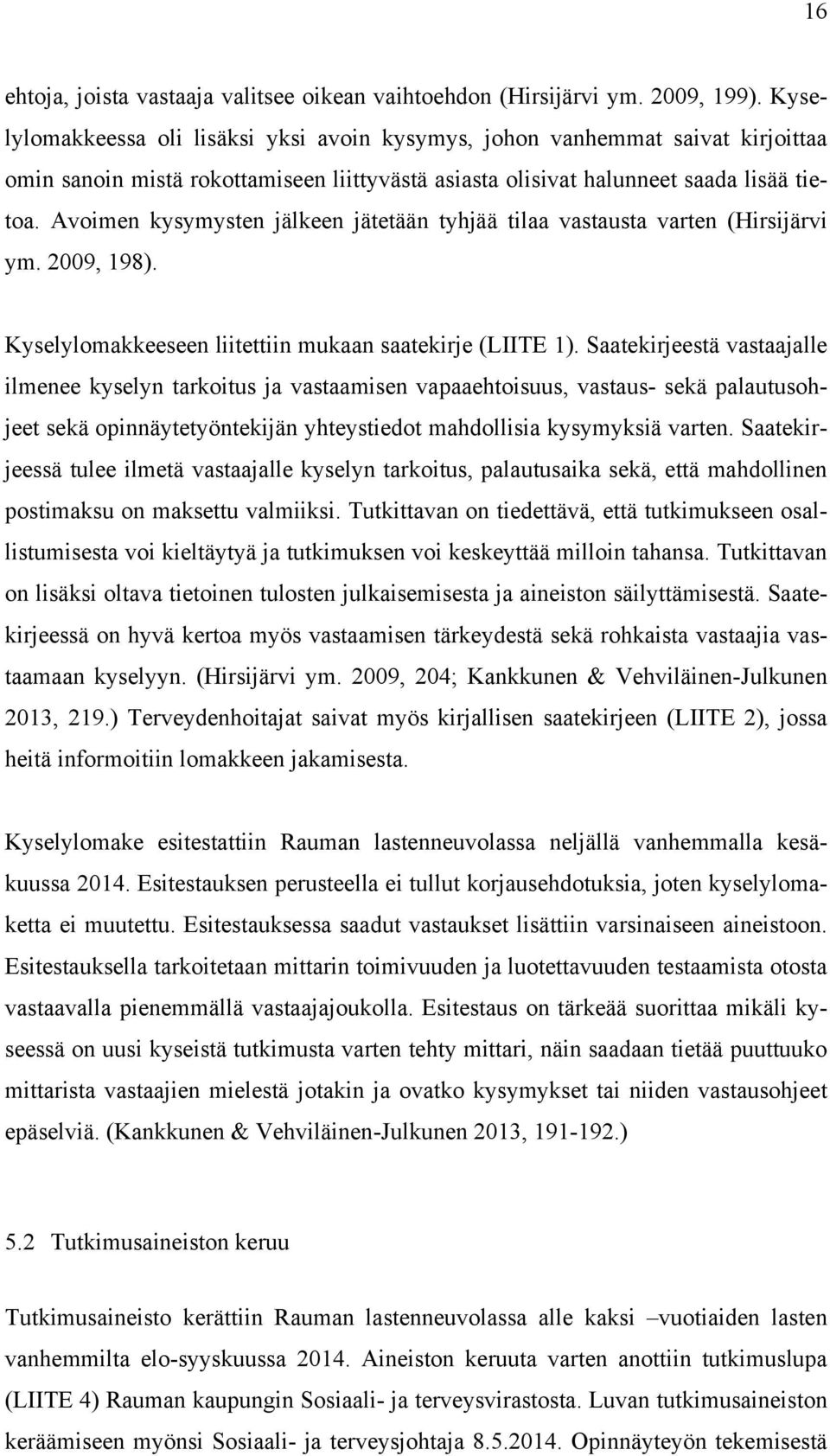 Avoimen kysymysten jälkeen jätetään tyhjää tilaa vastausta varten (Hirsijärvi ym. 2009, 198). Kyselylomakkeeseen liitettiin mukaan saatekirje (LIITE 1).