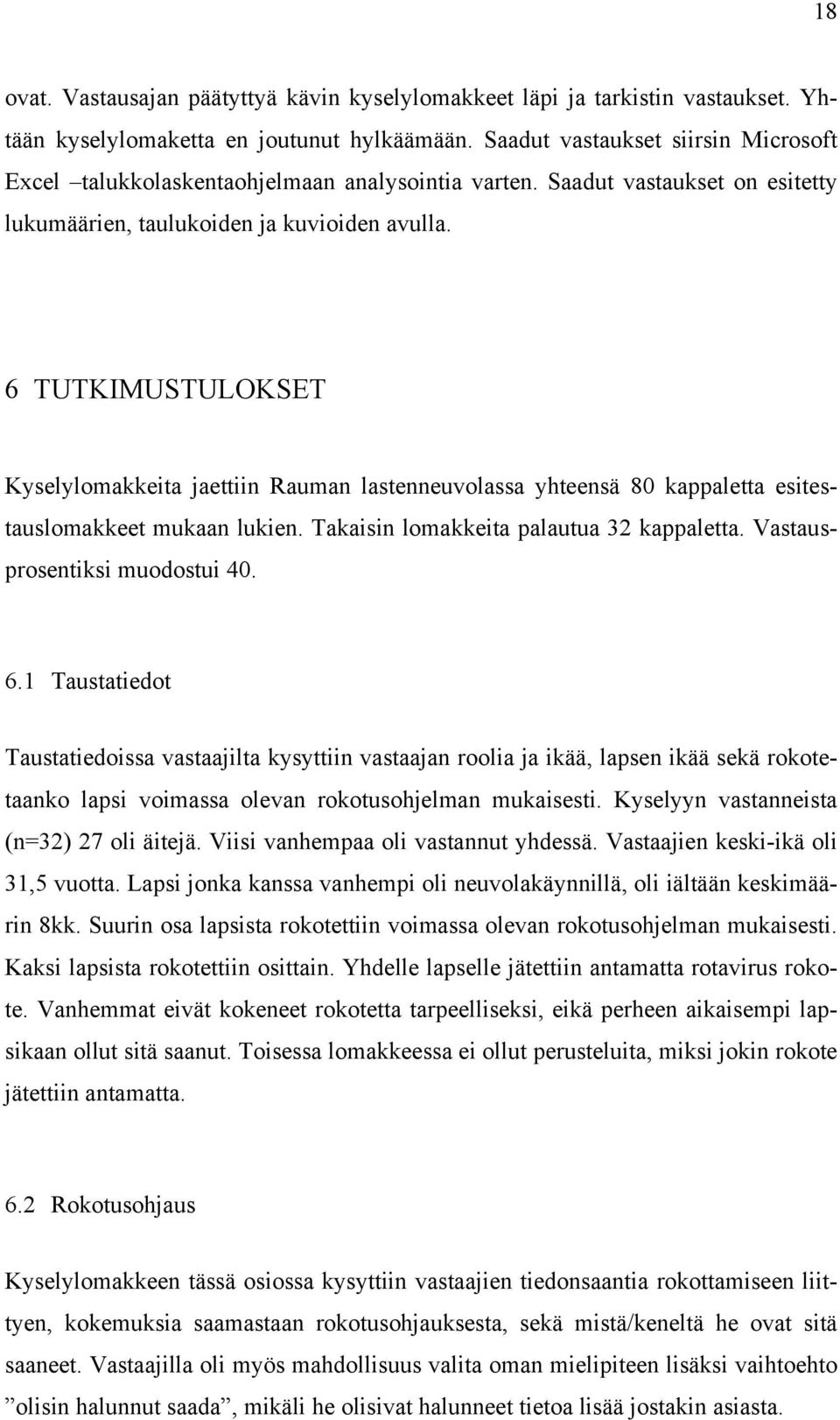 6 TUTKIMUSTULOKSET Kyselylomakkeita jaettiin Rauman lastenneuvolassa yhteensä 80 kappaletta esitestauslomakkeet mukaan lukien. Takaisin lomakkeita palautua 32 kappaletta.