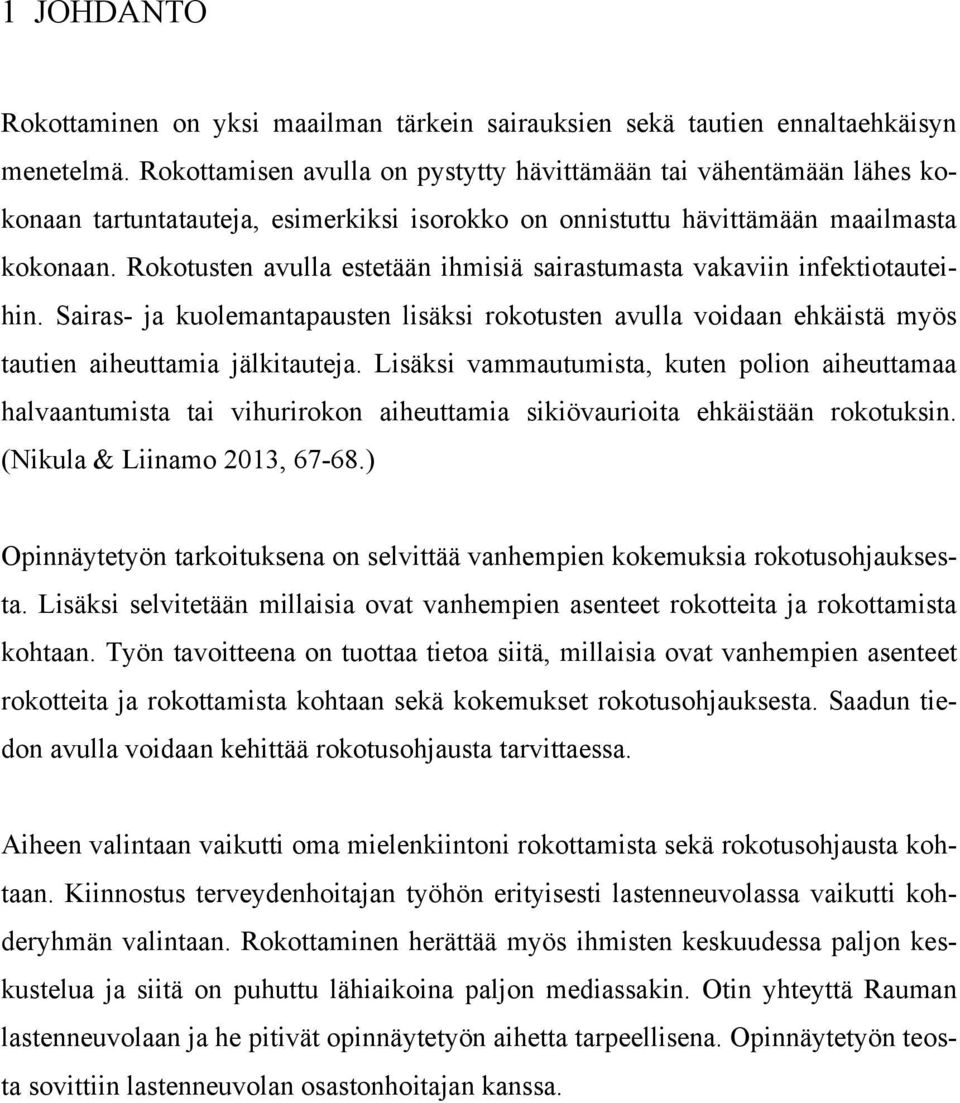 Rokotusten avulla estetään ihmisiä sairastumasta vakaviin infektiotauteihin. Sairas- ja kuolemantapausten lisäksi rokotusten avulla voidaan ehkäistä myös tautien aiheuttamia jälkitauteja.