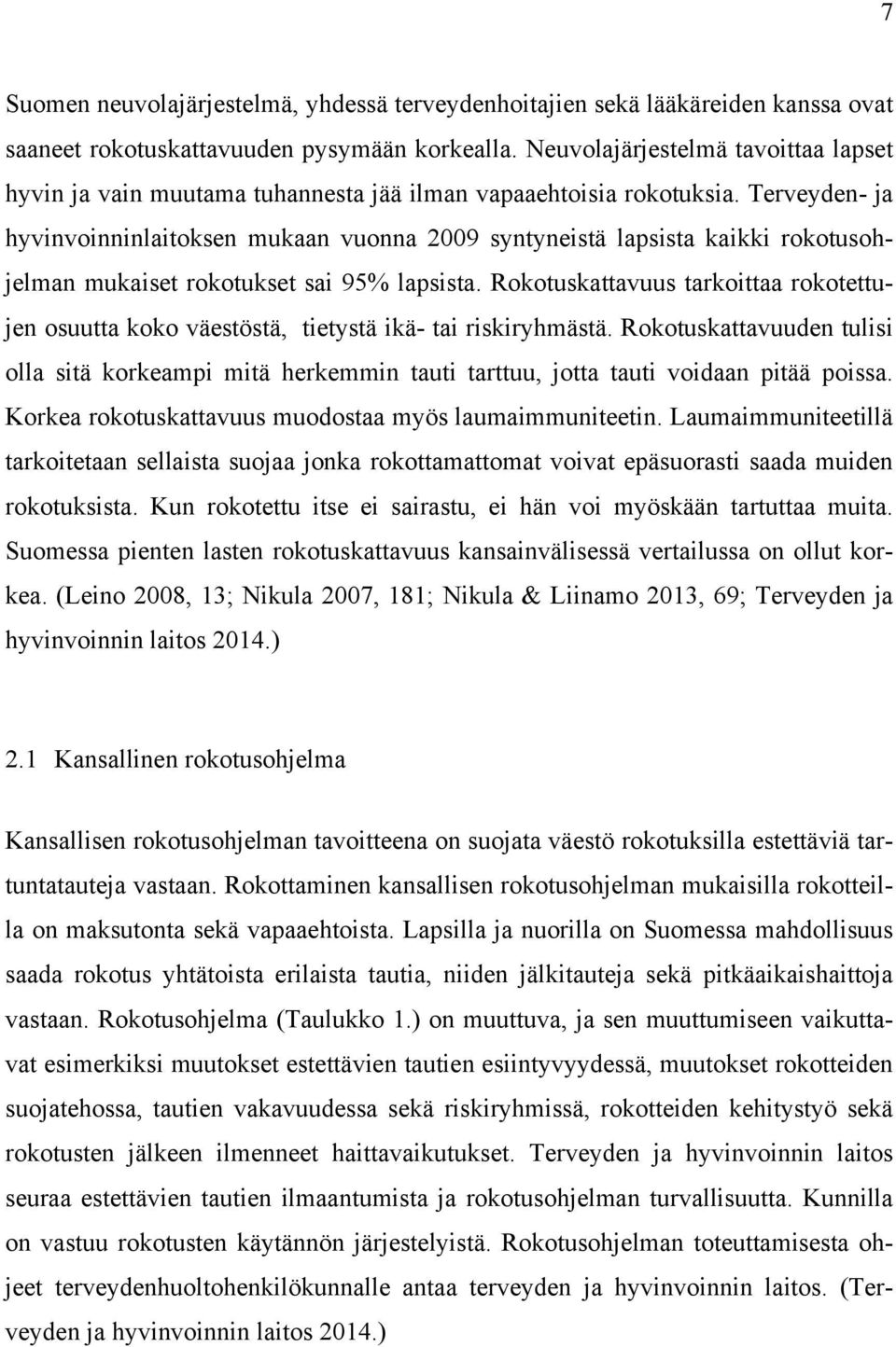 Terveyden- ja hyvinvoinninlaitoksen mukaan vuonna 2009 syntyneistä lapsista kaikki rokotusohjelman mukaiset rokotukset sai 95% lapsista.