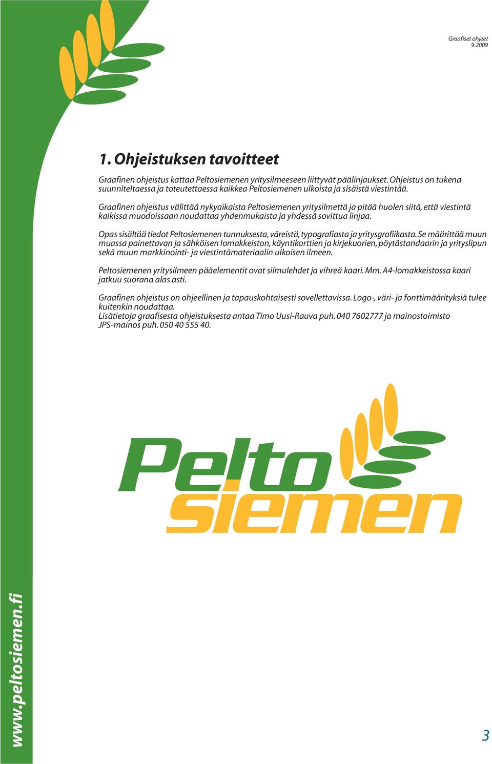 Graafinen ohjeistus välittää nykyaikaista Peltosiemenen yritysilmettä ja pitää huolen siitä, että viestintä kaikissa muodoissaan noudattaa yhdenmukaista ja yhdessä sovittua linjaa.