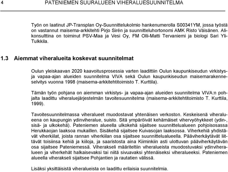 3 Aiemmat viheralueita koskevat suunnitelmat Oulun yleiskaavan 2020 kaavoitusprosessia varten laadittiin Oulun kaupunkiseudun virkistysja vapaa-ajan alueiden suunnitelma VIVA sekä Oulun