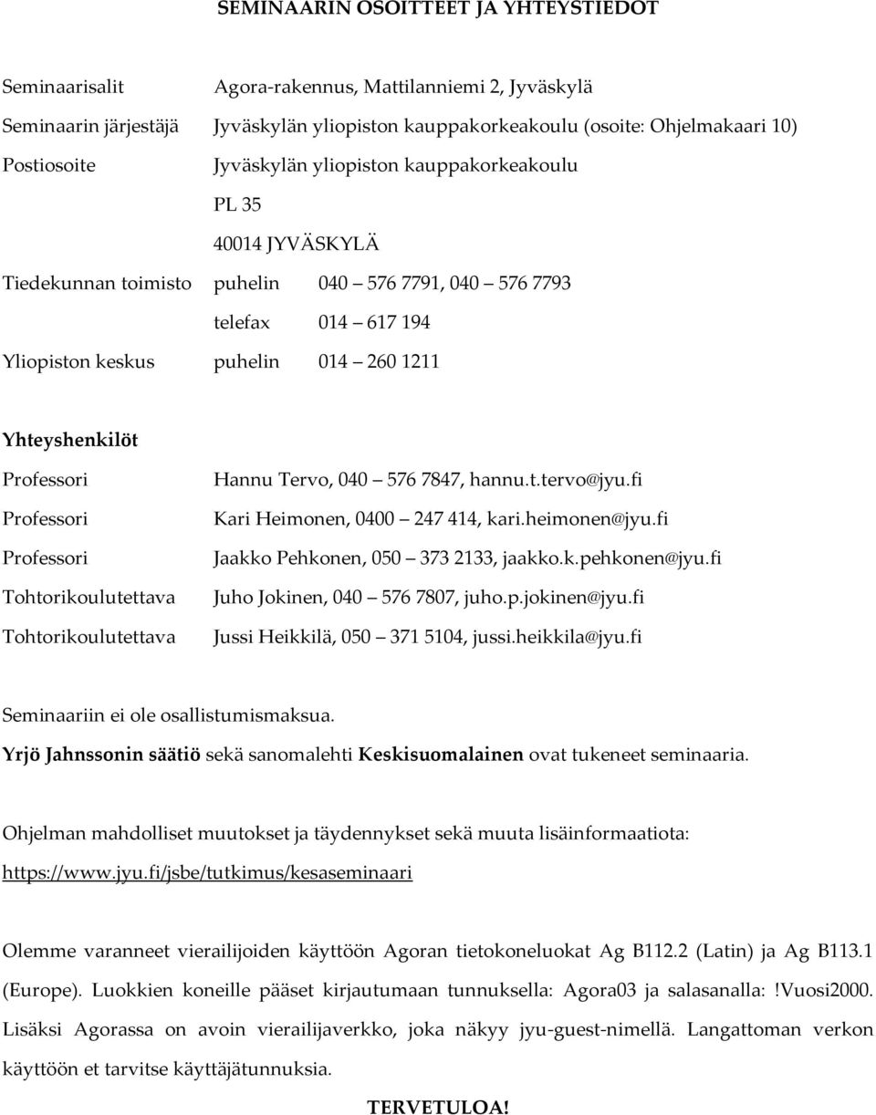 Professori Professori Professori Tohtorikoulutettava Tohtorikoulutettava Hannu Tervo, 040 576 7847, hannu.t.tervo@jyu.fi Kari Heimonen, 0400 247 414, kari.heimonen@jyu.