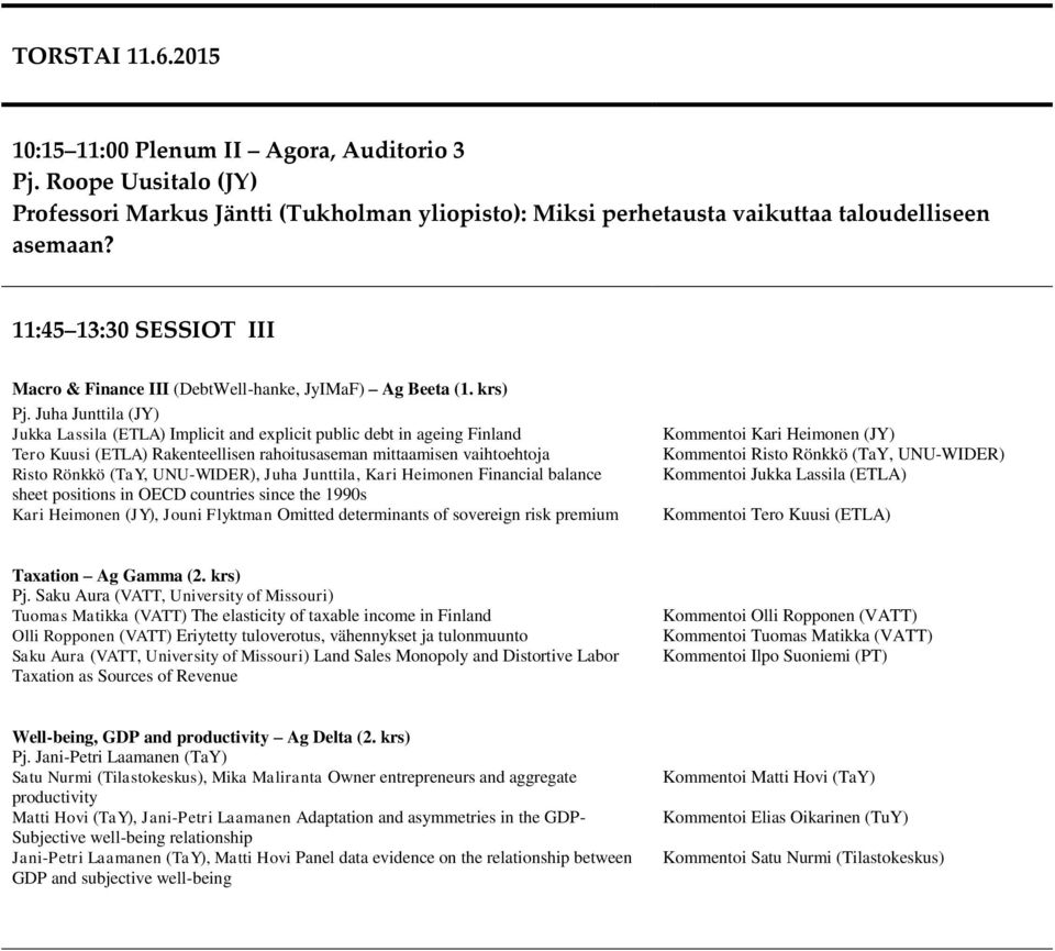 Juha Junttila (JY) Jukka Lassila (ETLA) Implicit and explicit public debt in ageing Finland Tero Kuusi (ETLA) Rakenteellisen rahoitusaseman mittaamisen vaihtoehtoja Risto Rönkkö (TaY, UNU-WIDER),