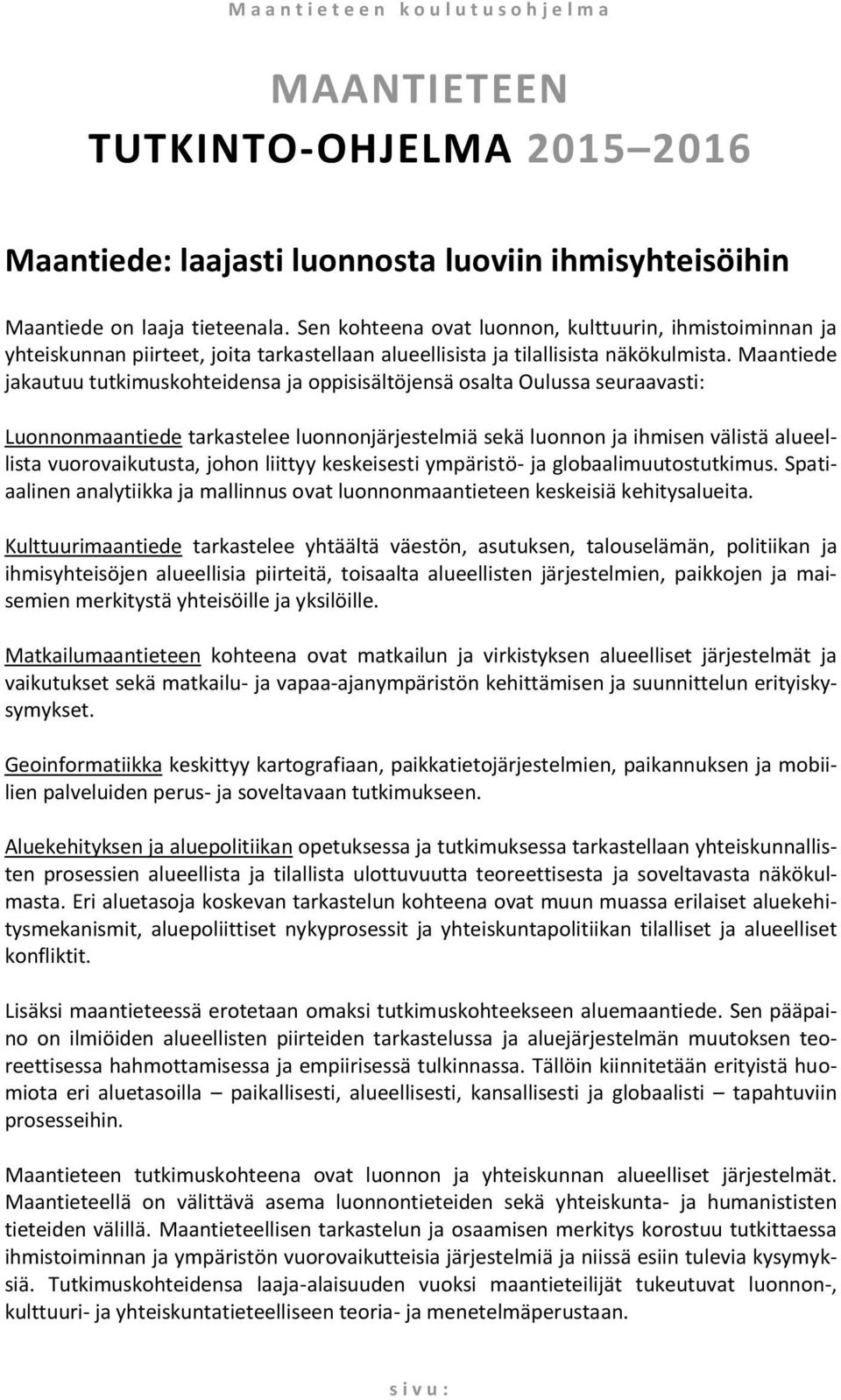 Maantiede jakautuu tutkimuskohteidensa ja oppisisältöjensä osalta Oulussa seuraavasti: Luonnonmaantiede tarkastelee luonnonjärjestelmiä sekä luonnon ja ihmisen välistä alueellista vuorovaikutusta,