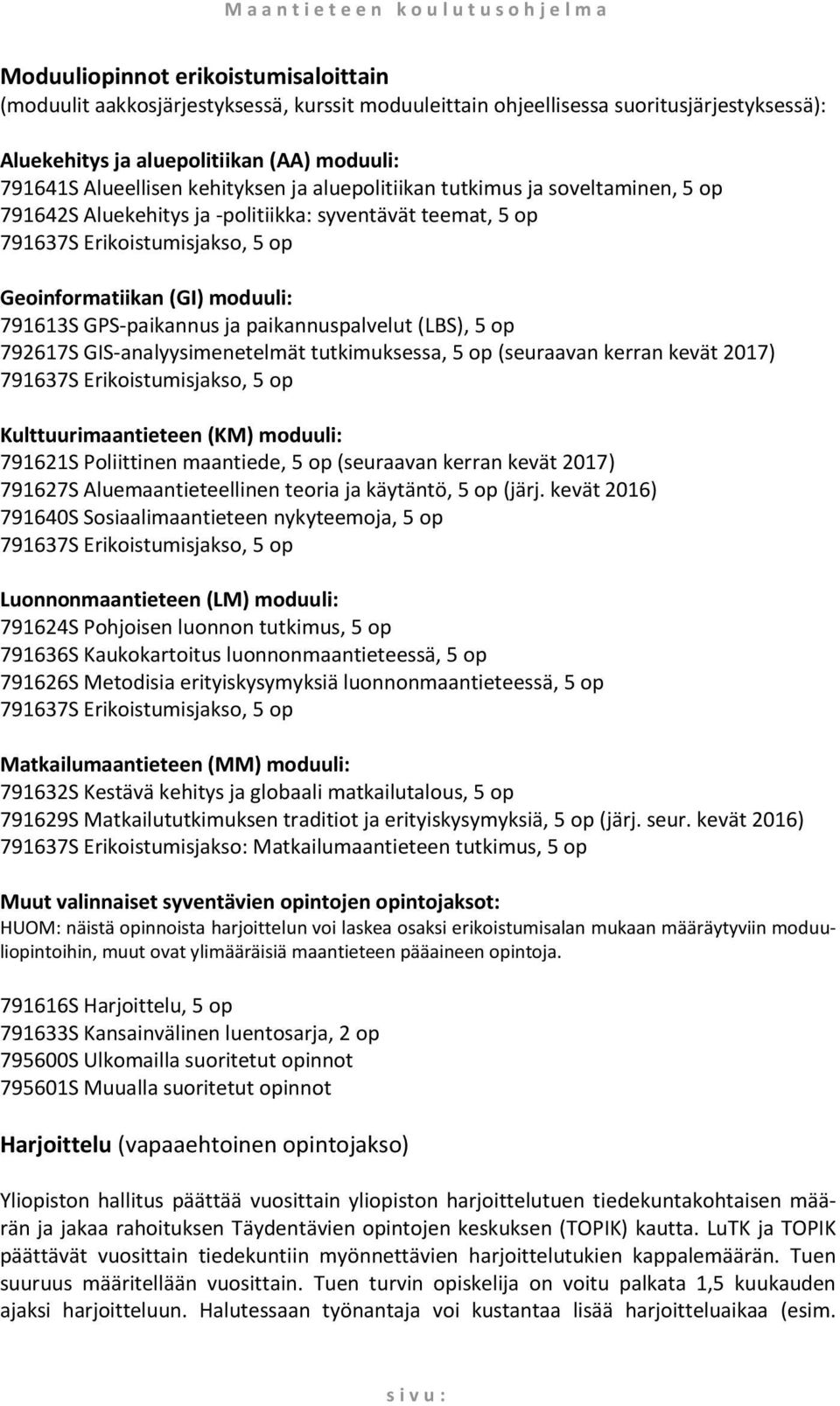 op Geoinformatiikan (GI) moduuli: 791613S GPS-paikannus ja paikannuspalvelut (LBS), 5 op 792617S GIS-analyysimenetelmät tutkimuksessa, 5 op (seuraavan kerran kevät 2017) 791637S Erikoistumisjakso, 5