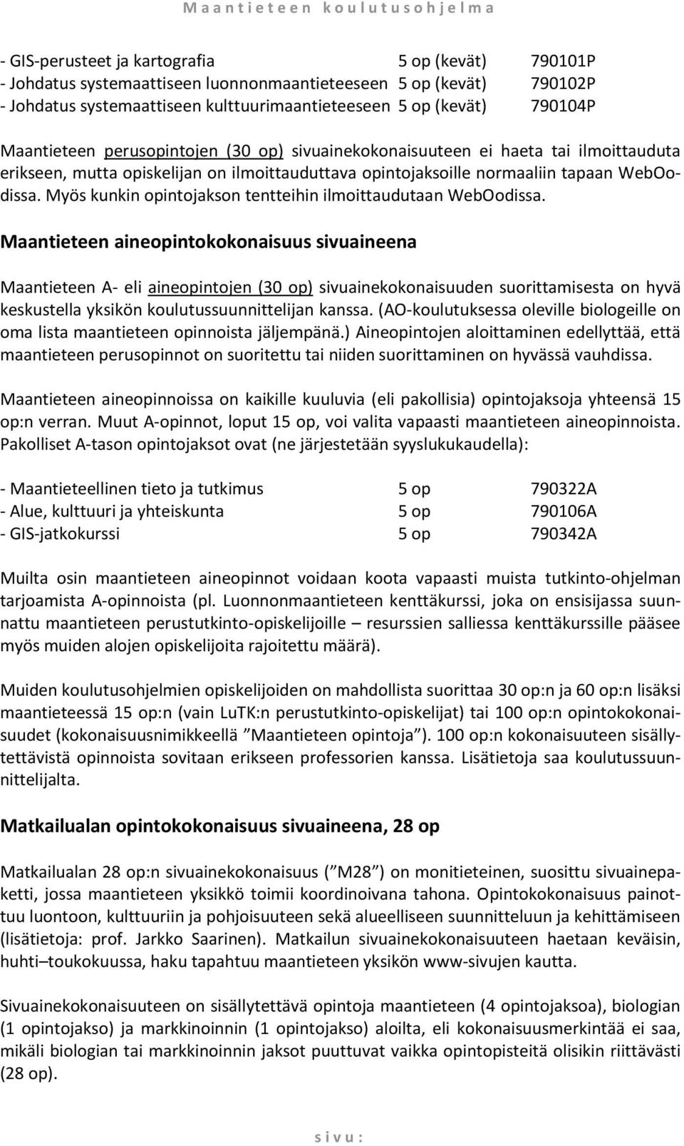 opintojaksoille normaaliin tapaan WebOodissa. Myös kunkin opintojakson tentteihin ilmoittaudutaan WebOodissa.