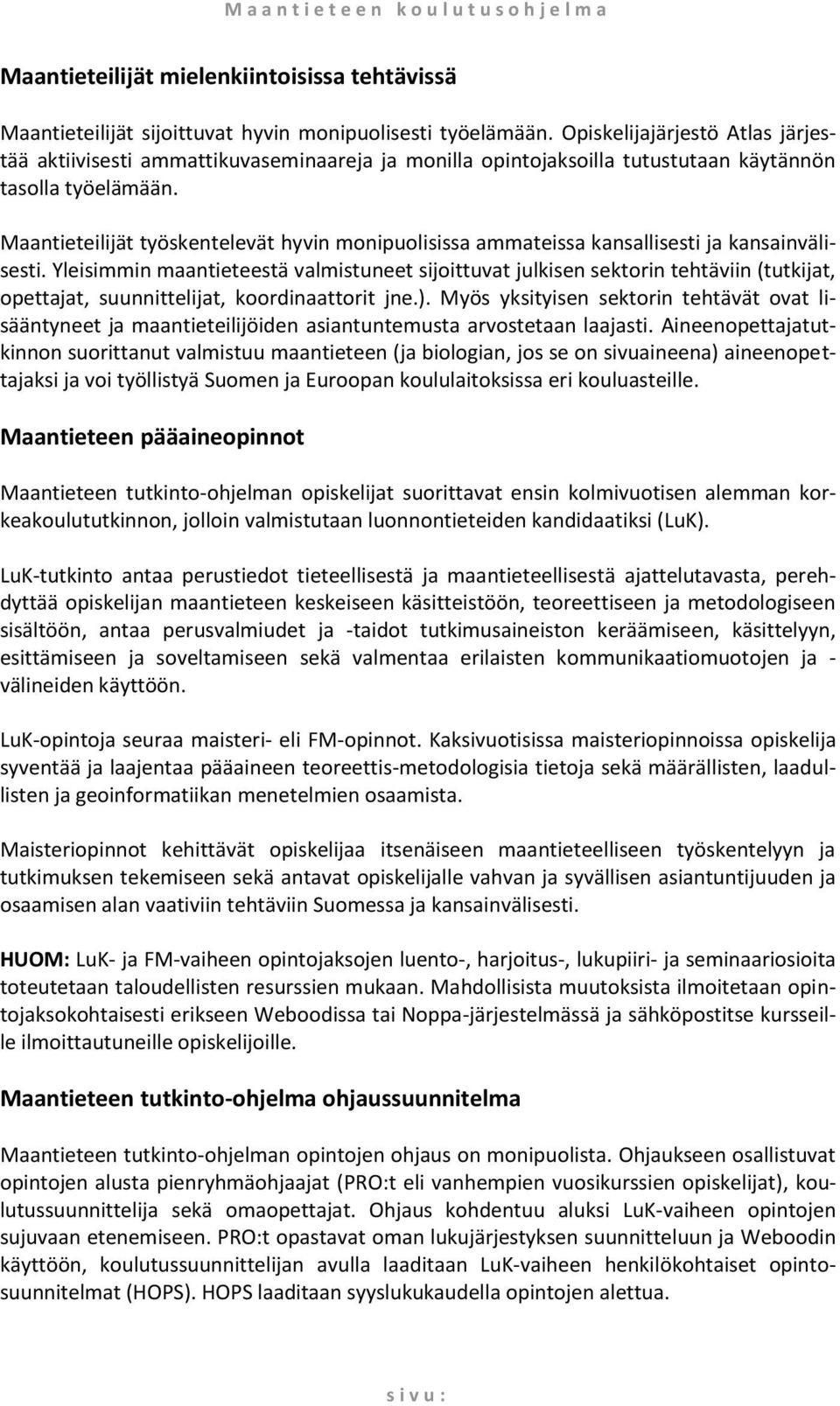 Maantieteilijät työskentelevät hyvin monipuolisissa ammateissa kansallisesti ja kansainvälisesti.