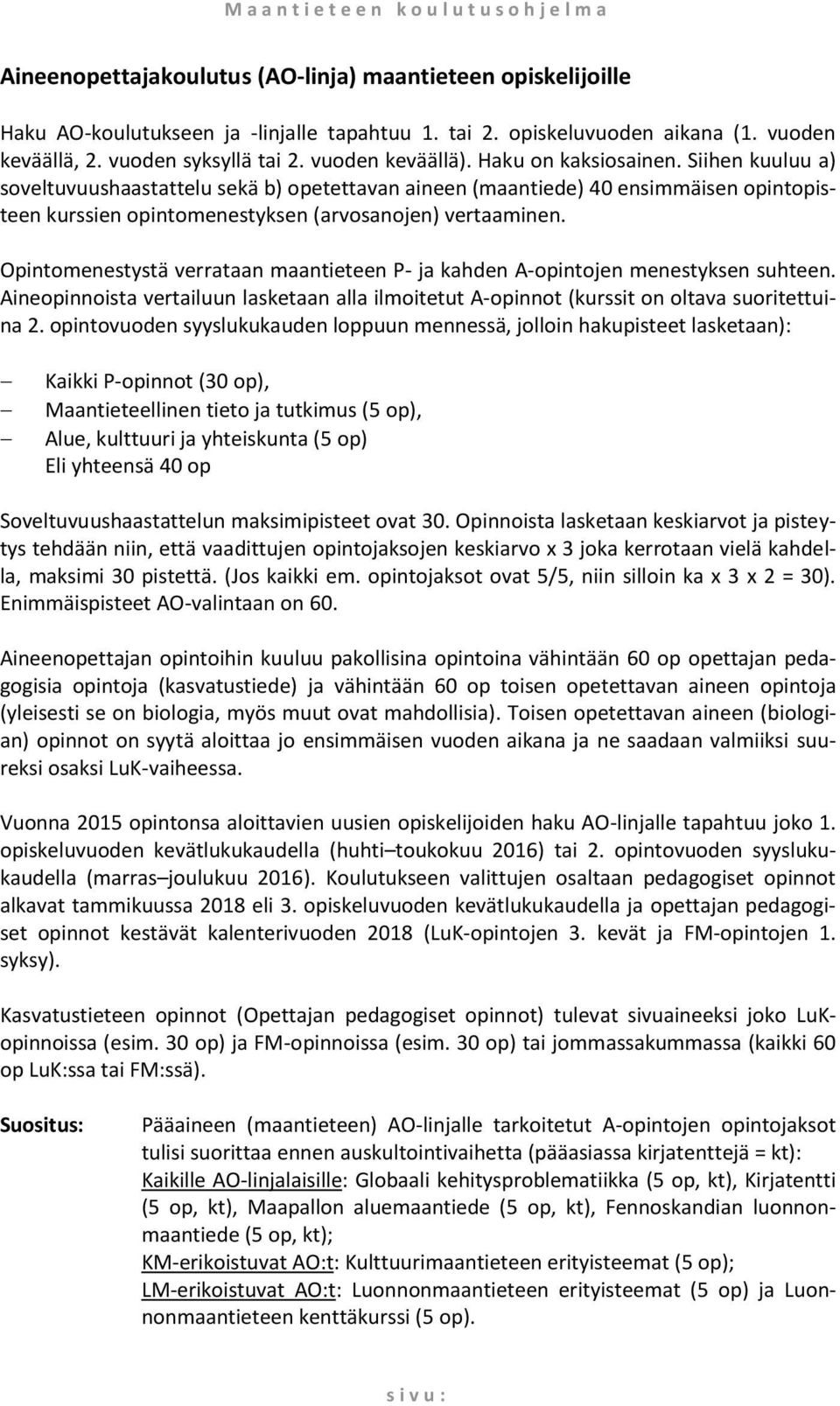 Siihen kuuluu a) soveltuvuushaastattelu sekä b) opetettavan aineen (maantiede) 40 ensimmäisen opintopisteen kurssien opintomenestyksen (arvosanojen) vertaaminen.