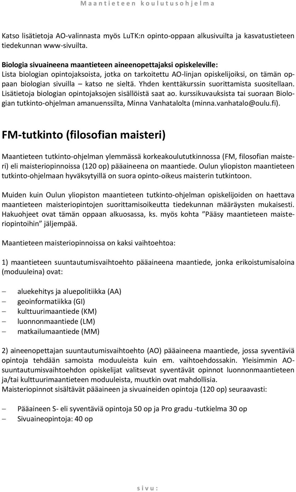 Yhden kenttäkurssin suorittamista suositellaan. Lisätietoja biologian opintojaksojen sisällöistä saat ao.