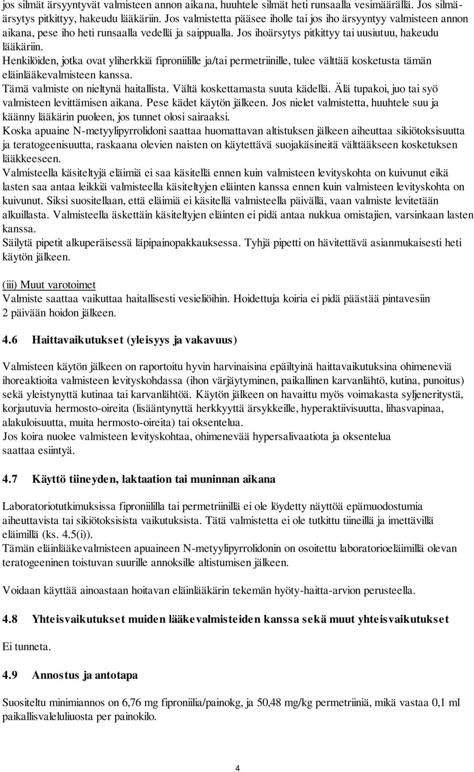 Henkilöiden, jotka ovat yliherkkiä fiproniilille ja/tai permetriinille, tulee välttää kosketusta tämän eläinlääkevalmisteen kanssa. Tämä valmiste on nieltynä haitallista.