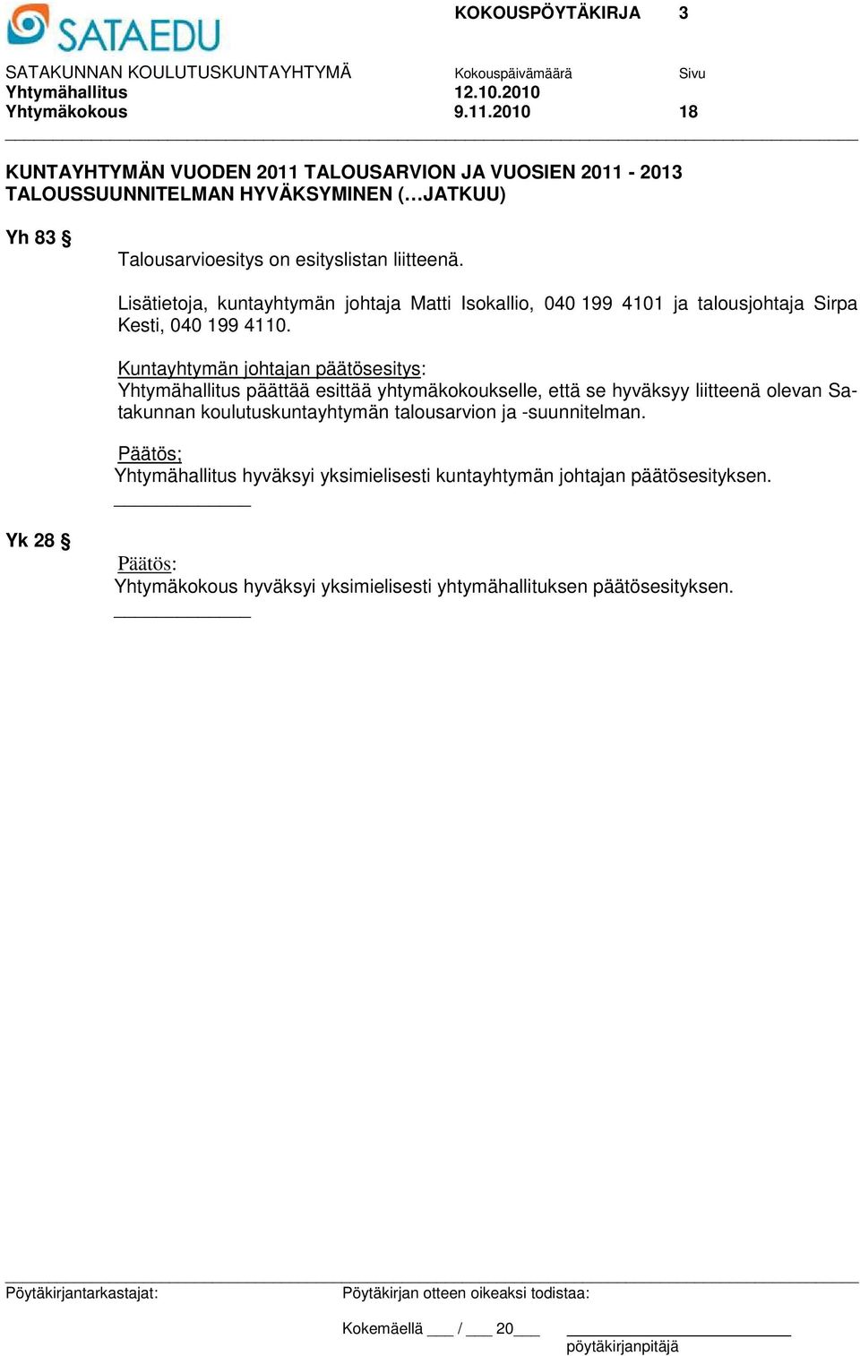 liitteenä. Lisätietoja, kuntayhtymän johtaja Matti Isokallio, 040 199 4101 ja talousjohtaja Sirpa Kesti, 040 199 4110.