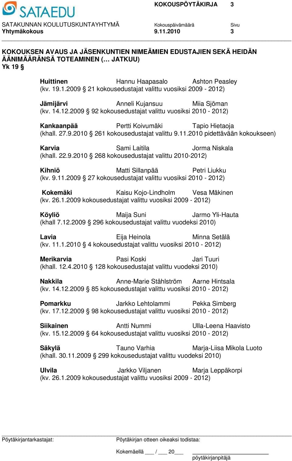 2010 pidettävään kokoukseen) Karvia Sami Laitila Jorma Niskala (khall. 22.9.2010 268 kokousedustajat valittu 2010-2012) Kihniö Matti Sillanpää Petri Liukku (kv. 9.11.