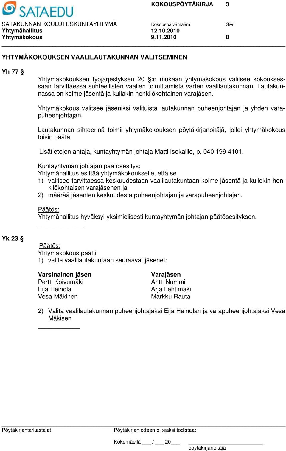 vaalilautakunnan. Lautakunnassa on kolme jäsentä ja kullakin henkilökohtainen varajäsen. Yhtymäkokous valitsee jäseniksi valituista lautakunnan puheenjohtajan ja yhden varapuheenjohtajan.