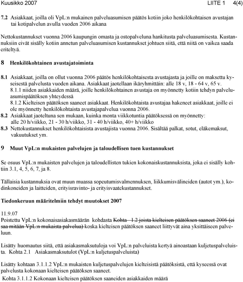 ostopalveluna hankitusta palveluasumisesta. Kustannuksiin eivät sisälly kotiin annetun palveluasumisen kustannukset johtuen siitä, että niitä on vaikea saada eriteltyä.