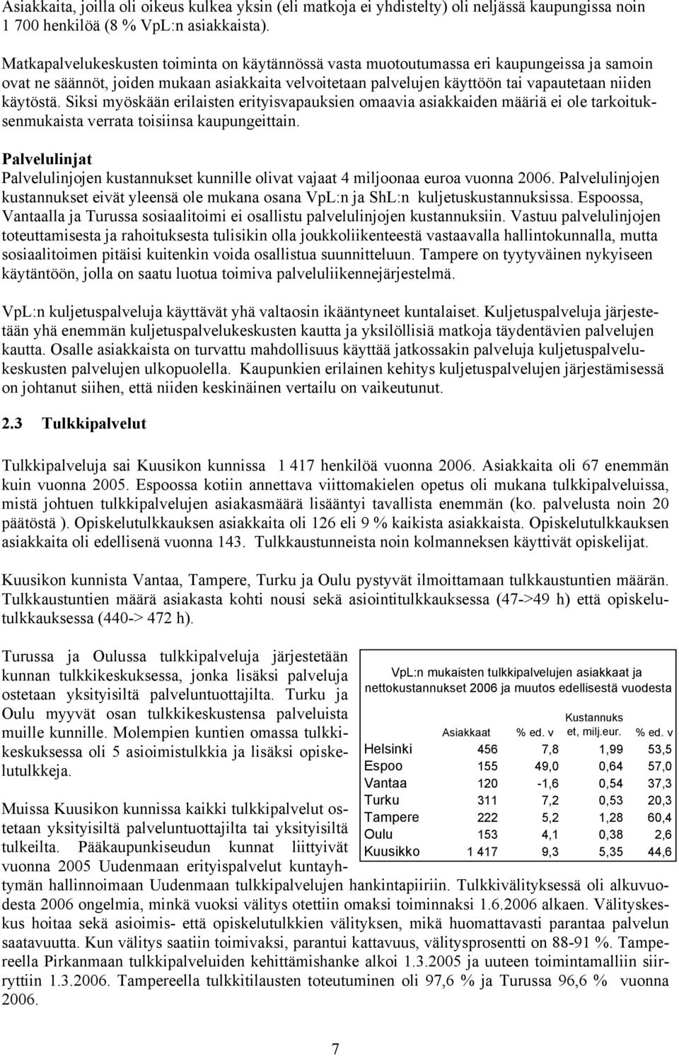 Siksi myöskään erilaisten erityisvapauksien omaavia asiakkaiden määriä ei ole tarkoituksenmukaista verrata toisiinsa kaupungeittain.