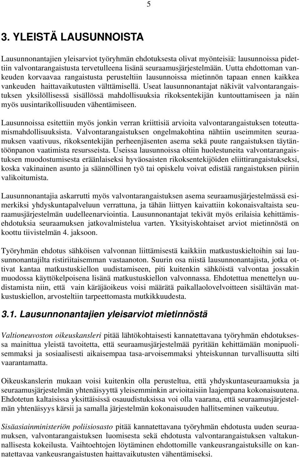 Useat lausunnonantajat näkivät valvontarangaistuksen yksilöllisessä sisällössä mahdollisuuksia rikoksentekijän kuntouttamiseen ja näin myös uusintarikollisuuden vähentämiseen.