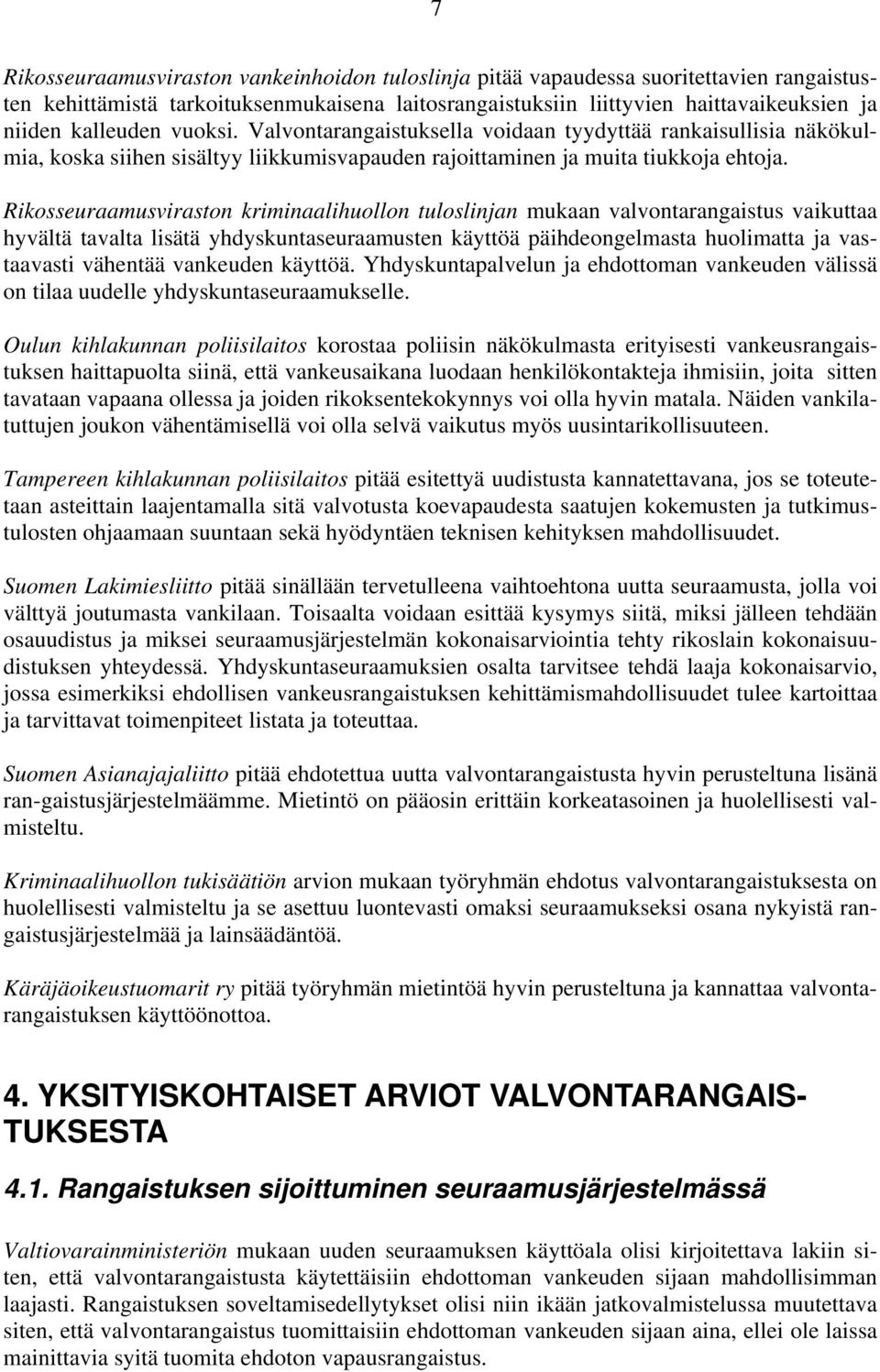 Rikosseuraamusviraston kriminaalihuollon tuloslinjan mukaan valvontarangaistus vaikuttaa hyvältä tavalta lisätä yhdyskuntaseuraamusten käyttöä päihdeongelmasta huolimatta ja vastaavasti vähentää