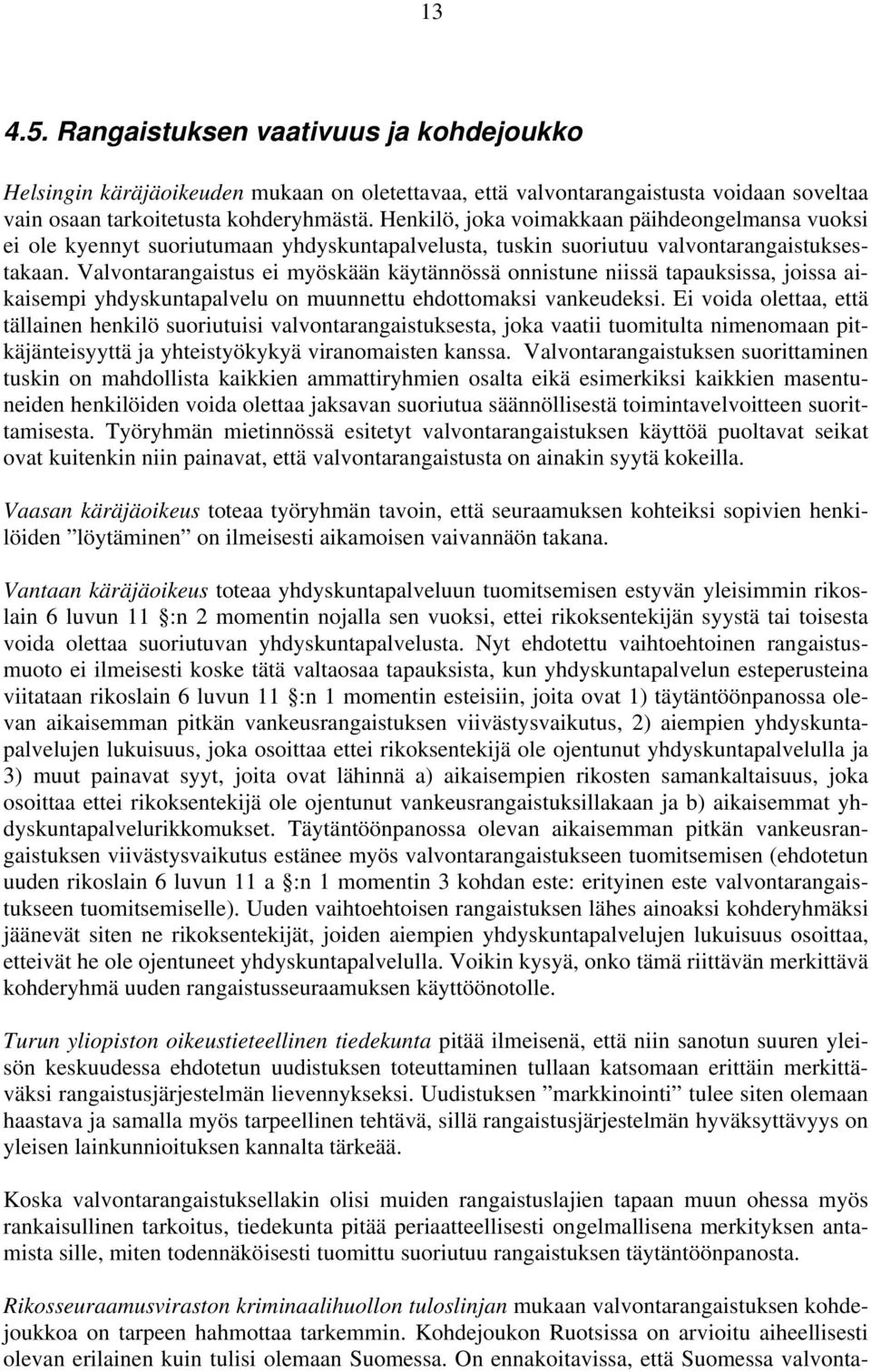 Valvontarangaistus ei myöskään käytännössä onnistune niissä tapauksissa, joissa aikaisempi yhdyskuntapalvelu on muunnettu ehdottomaksi vankeudeksi.