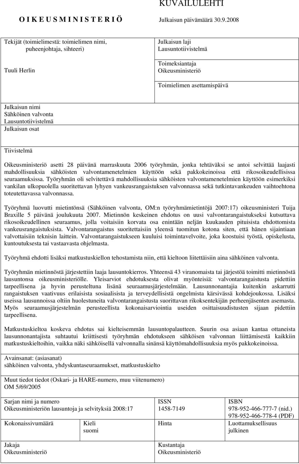 Sähköinen valvonta Lausuntotiivistelmä Julkaisun osat Tiivistelmä Oikeusministeriö asetti 28 päivänä marraskuuta 2006 työryhmän, jonka tehtäväksi se antoi selvittää laajasti mahdollisuuksia