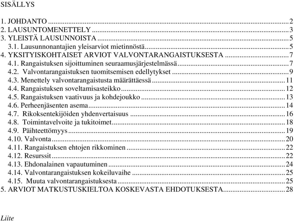 Rangaistuksen vaativuus ja kohdejoukko...13 4.6. Perheenjäsenten asema...14 4.7. Rikoksentekijöiden yhdenvertaisuus...16 4.8. Toimintavelvoite ja tukitoimet...18 4.9. Päihteettömyys...19 4.10.