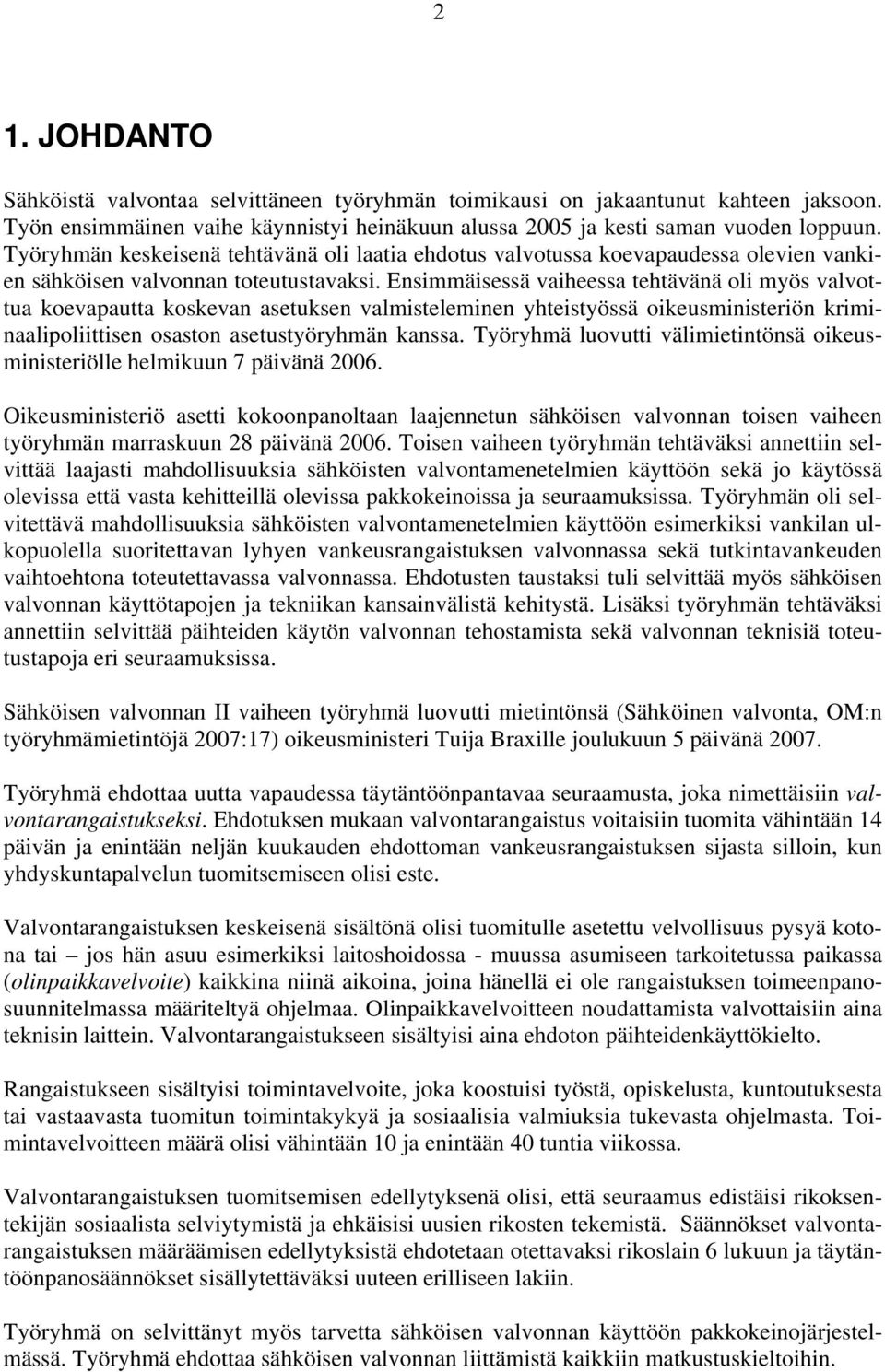 Ensimmäisessä vaiheessa tehtävänä oli myös valvottua koevapautta koskevan asetuksen valmisteleminen yhteistyössä oikeusministeriön kriminaalipoliittisen osaston asetustyöryhmän kanssa.