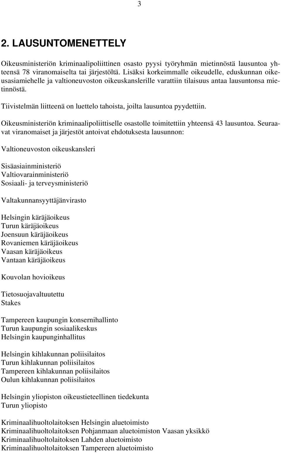 Tiivistelmän liitteenä on luettelo tahoista, joilta lausuntoa pyydettiin. Oikeusministeriön kriminaalipoliittiselle osastolle toimitettiin yhteensä 43 lausuntoa.