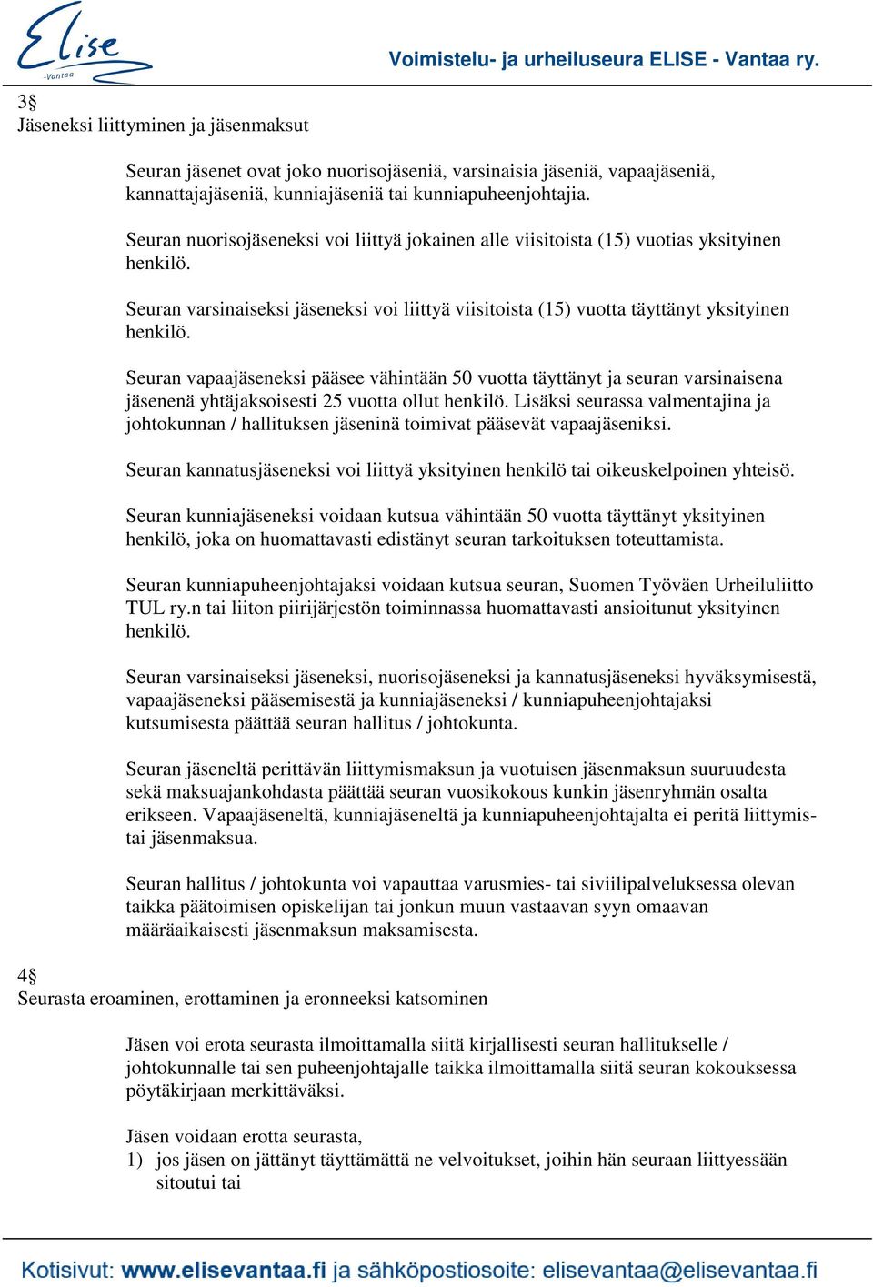 Seuran vapaajäseneksi pääsee vähintään 50 vuotta täyttänyt ja seuran varsinaisena jäsenenä yhtäjaksoisesti 25 vuotta ollut henkilö.