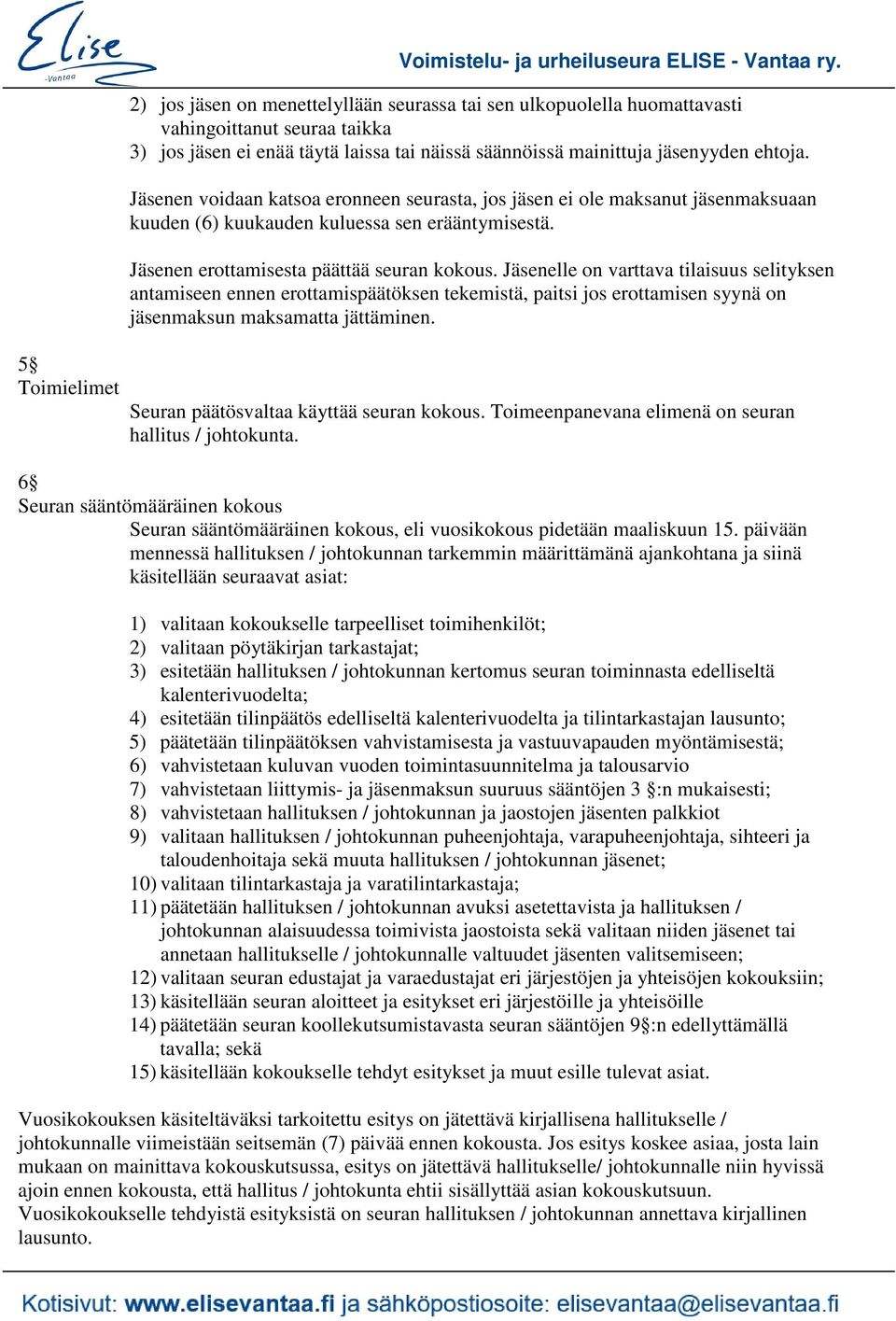 Jäsenen voidaan katsoa eronneen seurasta, jos jäsen ei ole maksanut jäsenmaksuaan kuuden (6) kuukauden kuluessa sen erääntymisestä. Jäsenen erottamisesta päättää seuran kokous.