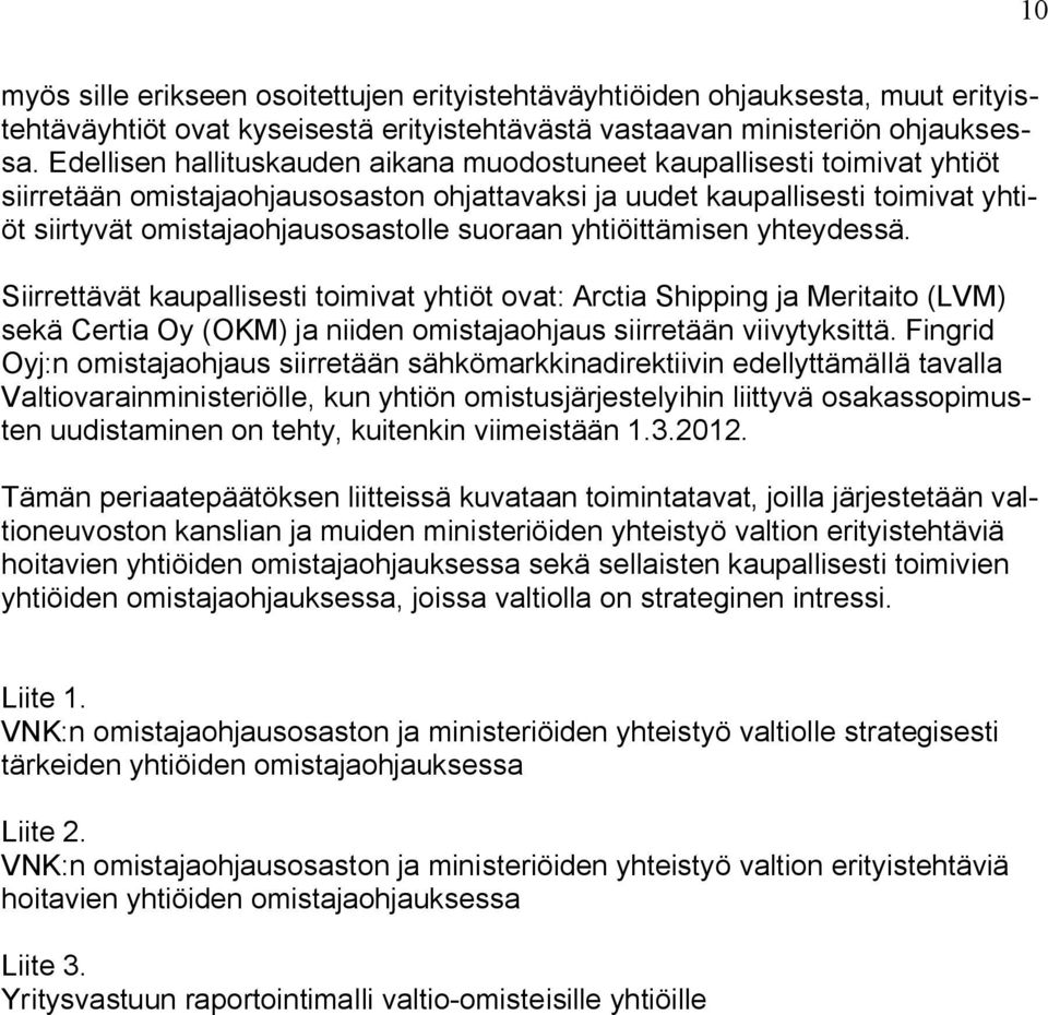 suoraan yhtiöittämisen yhteydessä. Siirrettävät kaupallisesti toimivat yhtiöt ovat: Arctia Shipping ja Meritaito (LVM) sekä Certia Oy (OKM) ja niiden omistajaohjaus siirretään viivytyksittä.