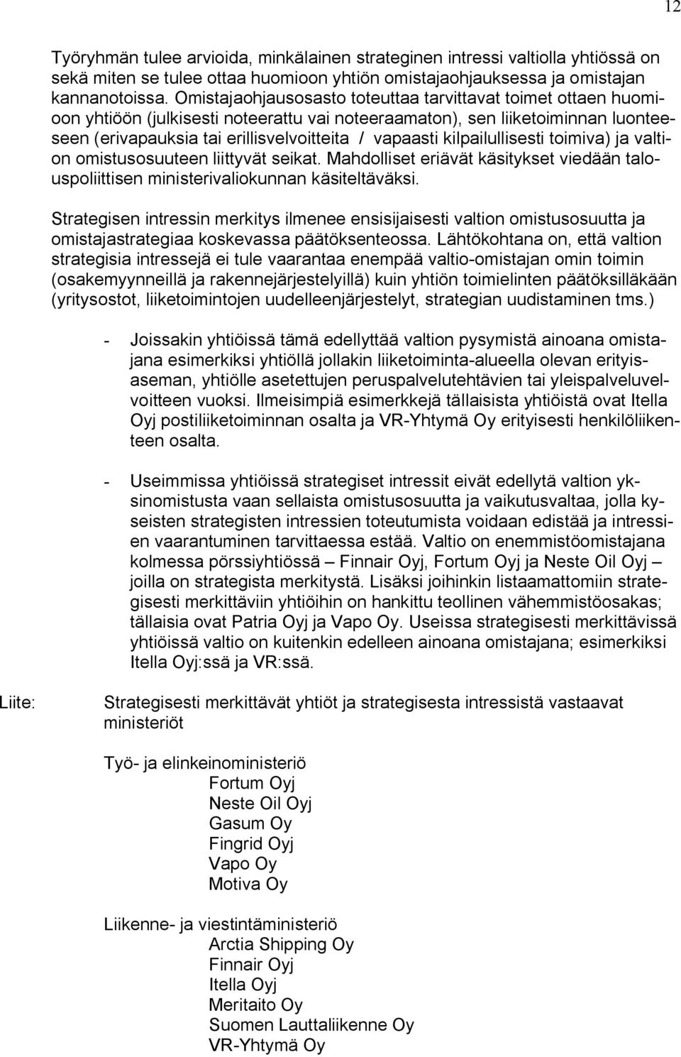 kilpailullisesti toimiva) ja valtion omistusosuuteen liittyvät seikat. Mahdolliset eriävät käsitykset viedään talouspoliittisen ministerivaliokunnan käsiteltäväksi.