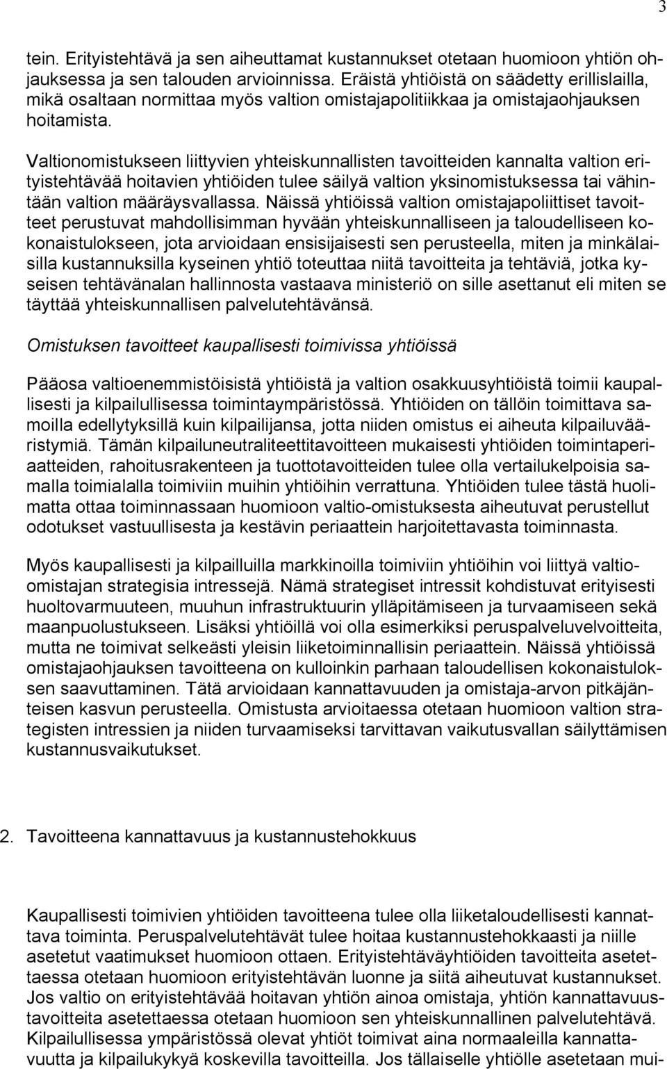 Valtionomistukseen liittyvien yhteiskunnallisten tavoitteiden kannalta valtion erityistehtävää hoitavien yhtiöiden tulee säilyä valtion yksinomistuksessa tai vähintään valtion määräysvallassa.