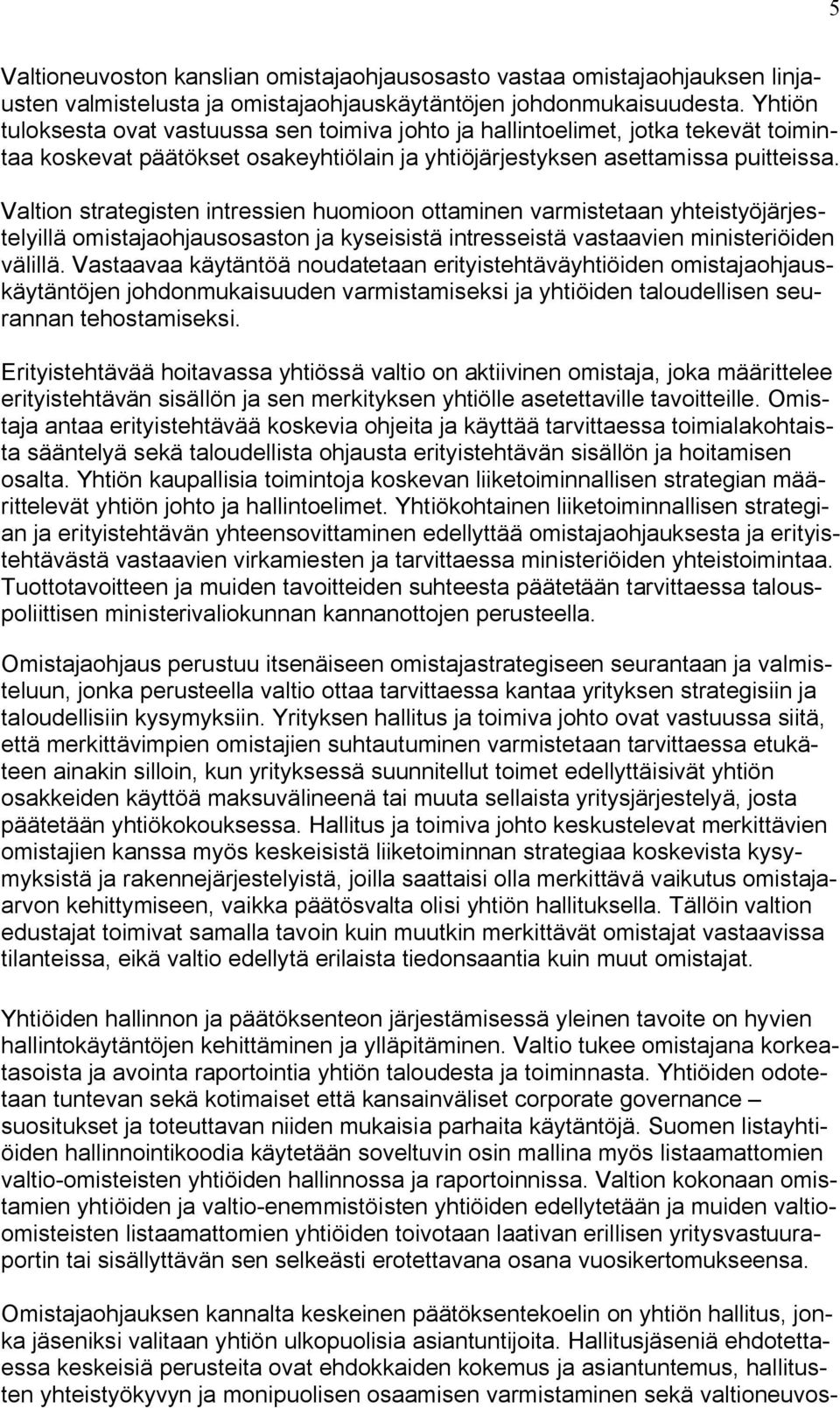 Valtion strategisten intressien huomioon ottaminen varmistetaan yhteistyöjärjestelyillä omistajaohjausosaston ja kyseisistä intresseistä vastaavien ministeriöiden välillä.