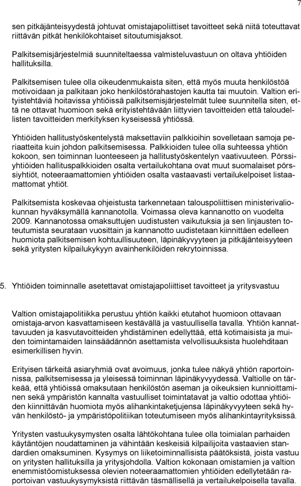 Palkitsemisen tulee olla oikeudenmukaista siten, että myös muuta henkilöstöä motivoidaan ja palkitaan joko henkilöstörahastojen kautta tai muutoin.