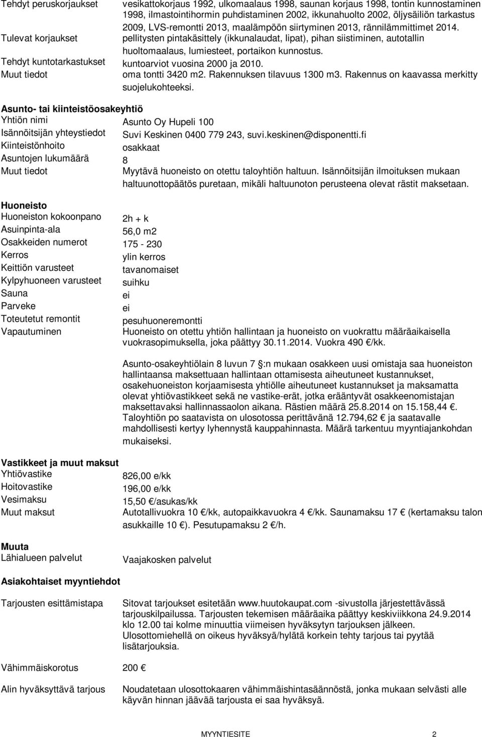 pellitysten pintakäsittely (ikkunalaudat, lipat), pihan siistiminen, autotallin huoltomaalaus, lumiesteet, portaikon kunnostus. Tehdyt kuntotarkastukset kuntoarviot vuosina 2000 ja 2010.