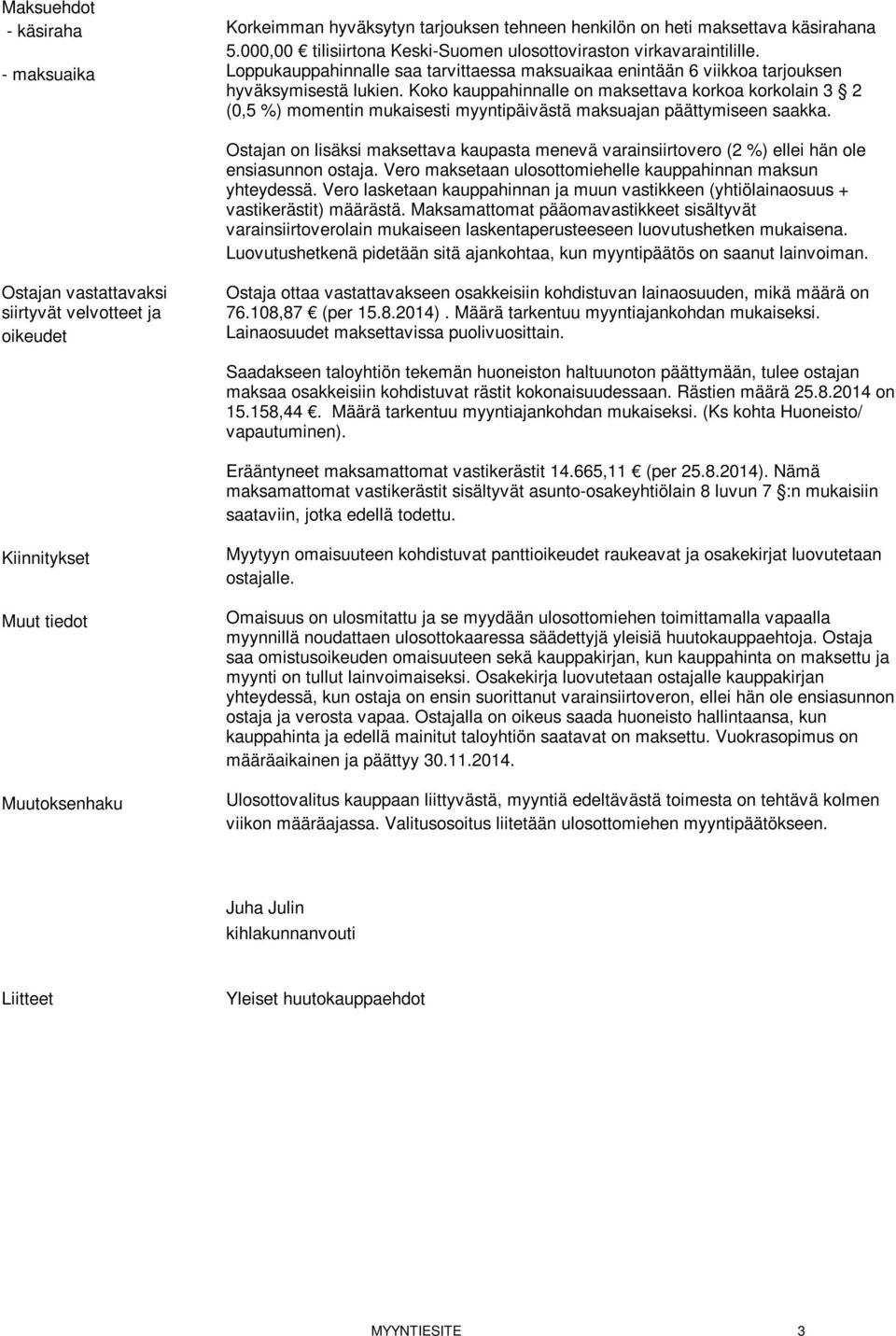 Koko kauppahinnalle on maksettava korkoa korkolain 3 2 (0,5 %) momentin mukaisesti myyntipäivästä maksuajan päättymiseen saakka.