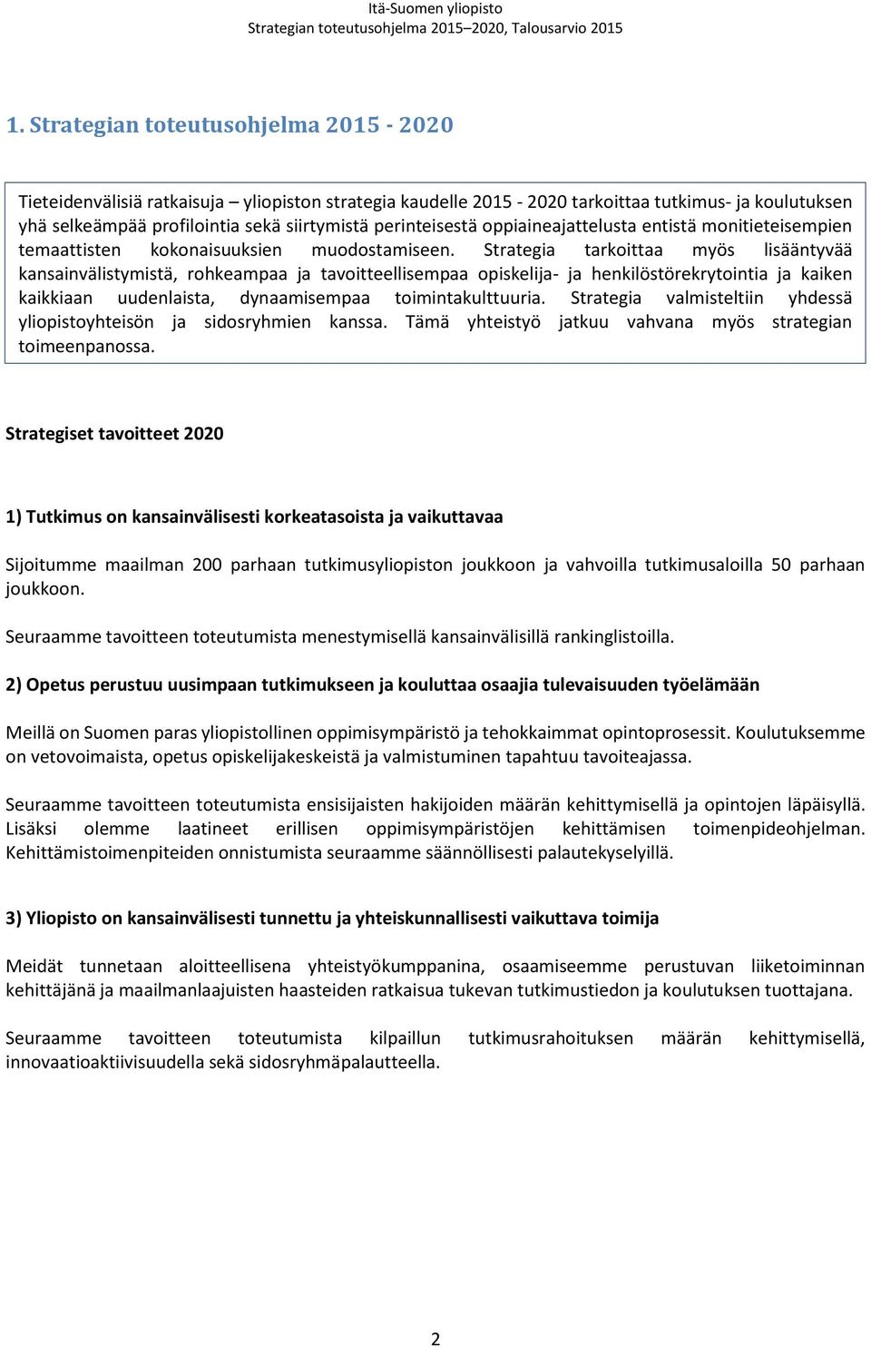 Strategia tarkoittaa myös lisääntyvää kansainvälistymistä, rohkeampaa ja tavoitteellisempaa opiskelija- ja henkilöstörekrytointia ja kaiken kaikkiaan uudenlaista, dynaamisempaa toimintakulttuuria.