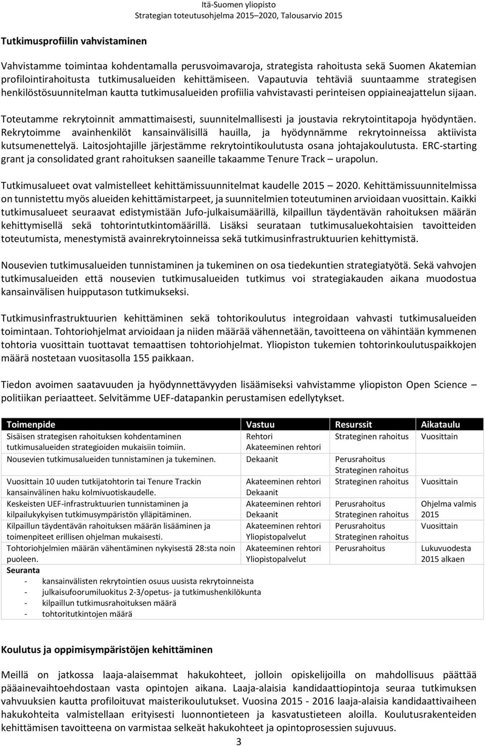 Toteutamme rekrytoinnit ammattimaisesti, suunnitelmallisesti ja joustavia rekrytointitapoja hyödyntäen.
