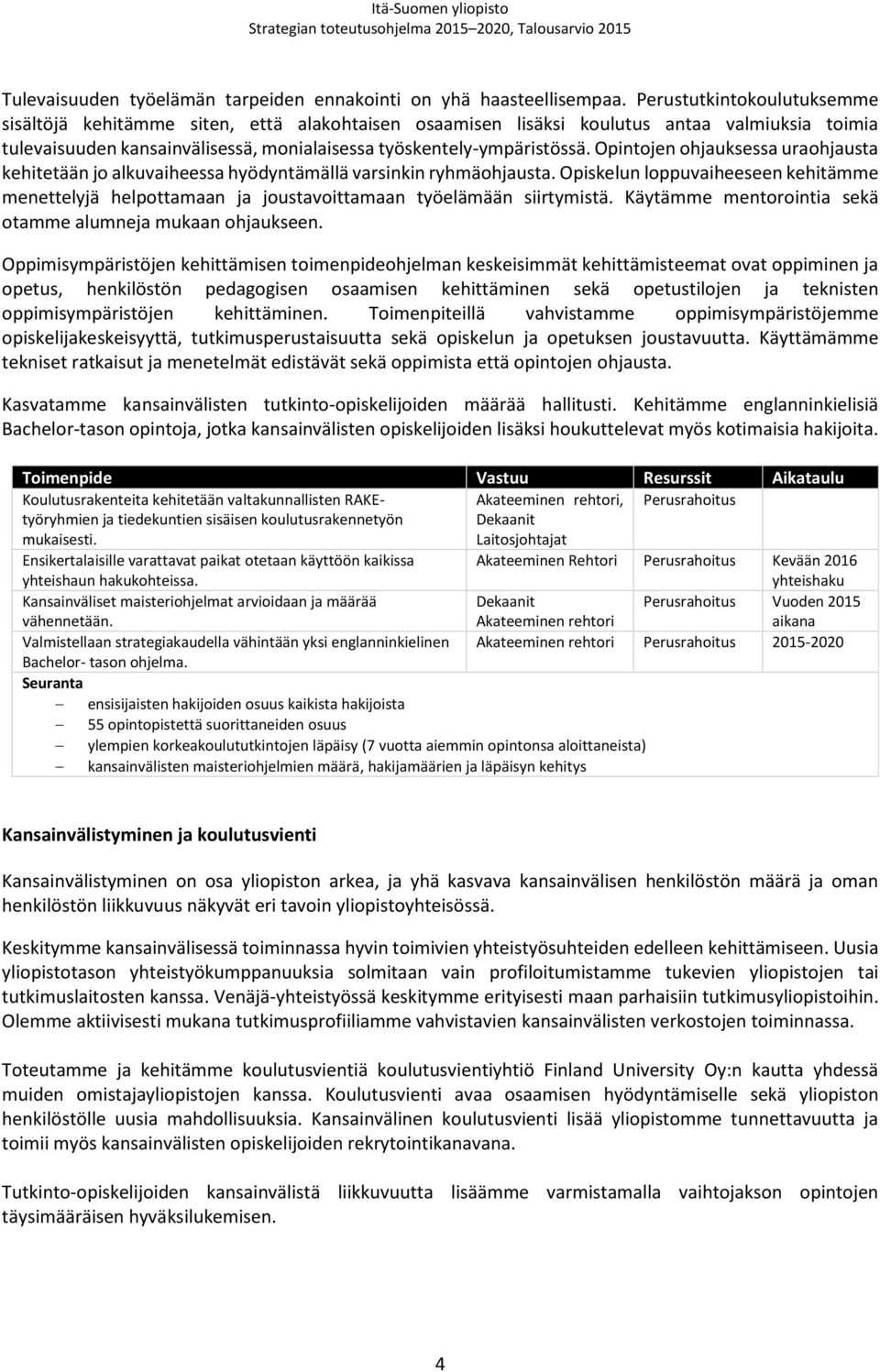 Opintojen ohjauksessa uraohjausta kehitetään jo alkuvaiheessa hyödyntämällä varsinkin ryhmäohjausta.