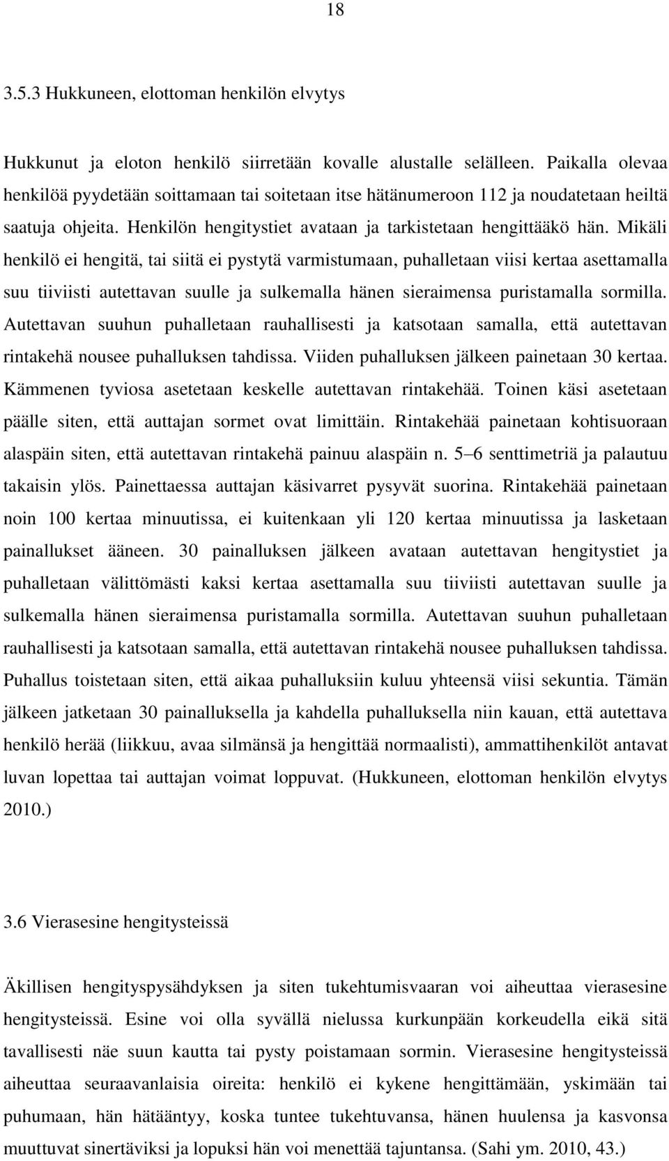 Mikäli henkilö ei hengitä, tai siitä ei pystytä varmistumaan, puhalletaan viisi kertaa asettamalla suu tiiviisti autettavan suulle ja sulkemalla hänen sieraimensa puristamalla sormilla.