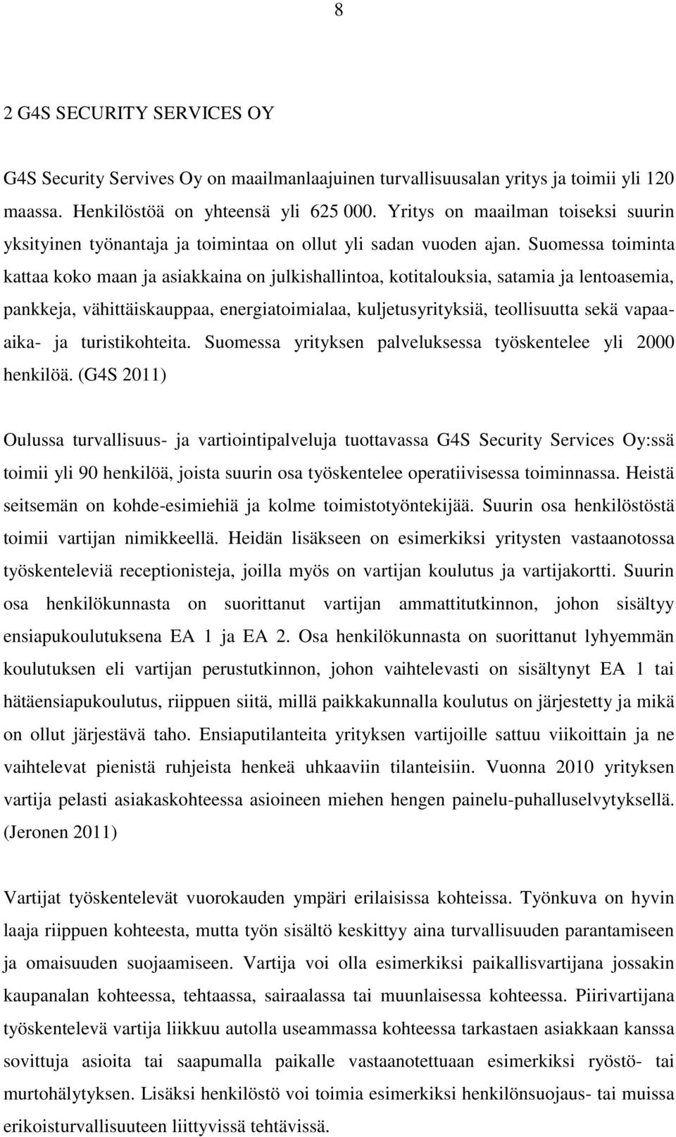 Suomessa toiminta kattaa koko maan ja asiakkaina on julkishallintoa, kotitalouksia, satamia ja lentoasemia, pankkeja, vähittäiskauppaa, energiatoimialaa, kuljetusyrityksiä, teollisuutta sekä