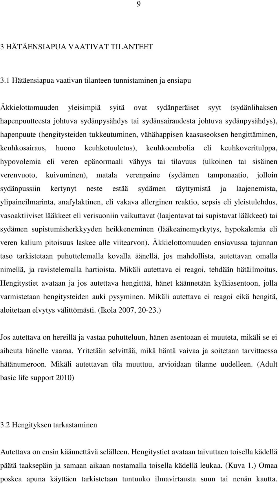 sydänpysähdys), hapenpuute (hengitysteiden tukkeutuminen, vähähappisen kaasuseoksen hengittäminen, keuhkosairaus, huono keuhkotuuletus), keuhkoembolia eli keuhkoveritulppa, hypovolemia eli veren