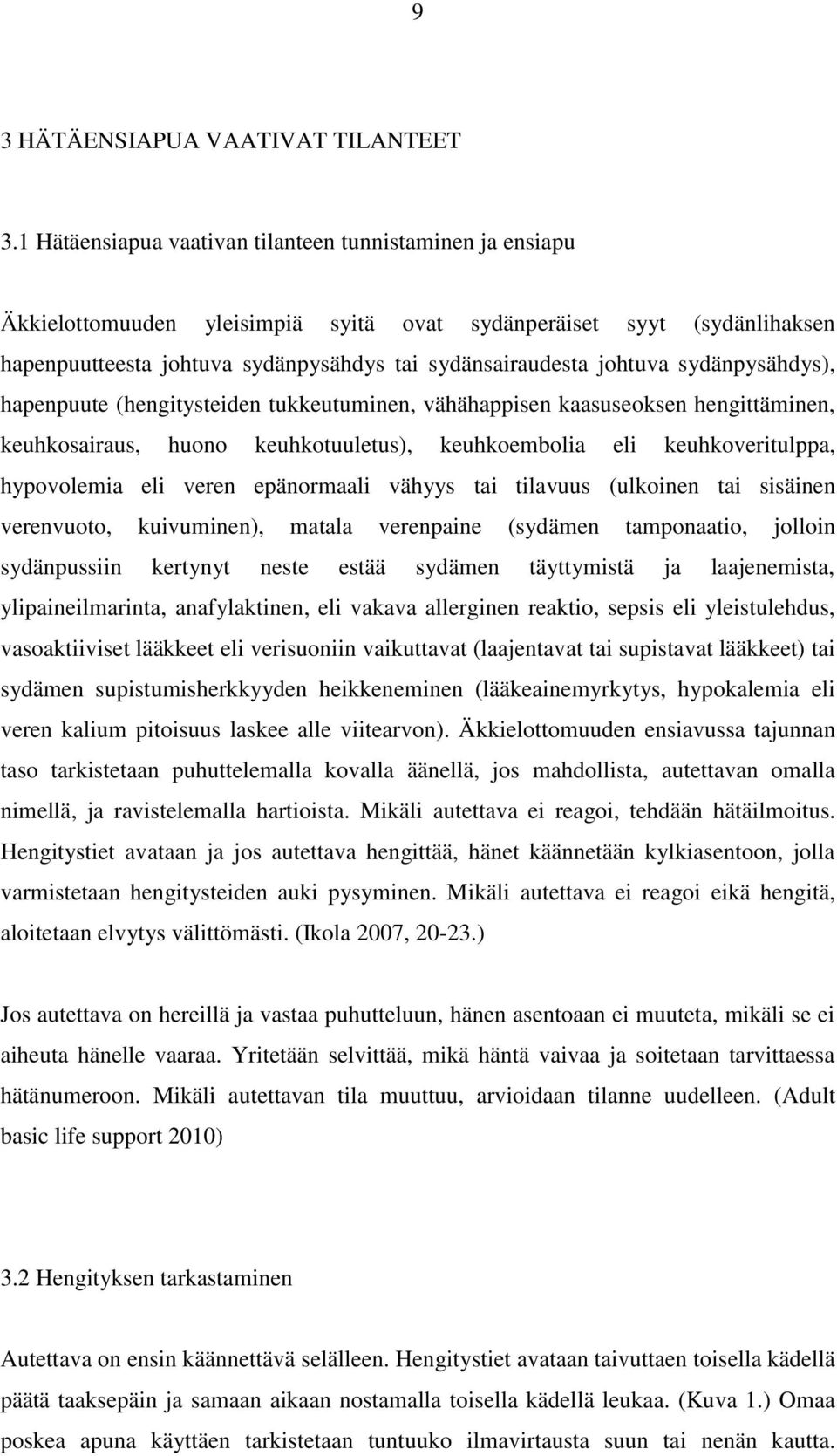 sydänpysähdys), hapenpuute (hengitysteiden tukkeutuminen, vähähappisen kaasuseoksen hengittäminen, keuhkosairaus, huono keuhkotuuletus), keuhkoembolia eli keuhkoveritulppa, hypovolemia eli veren