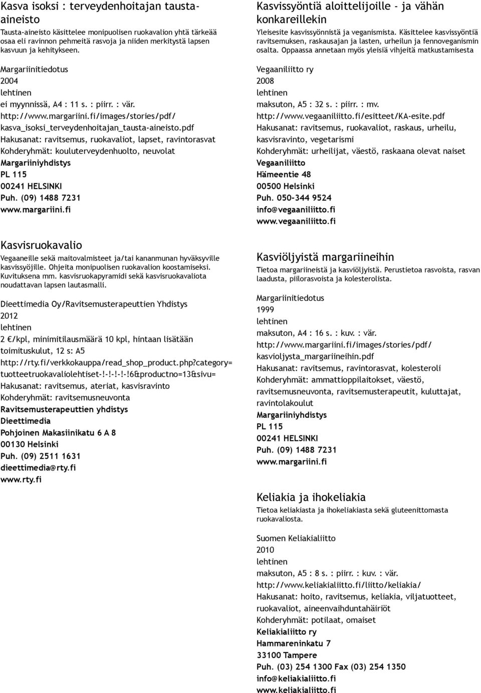 pdf Hakusanat: ravitsemus, ruokavaliot, lapset, ravintorasvat Kohderyhmät: kouluterveydenhuolto, neuvolat Margariiniyhdistys 00241 HELSINKI Puh. (09) 1488 7231 www.margariini.