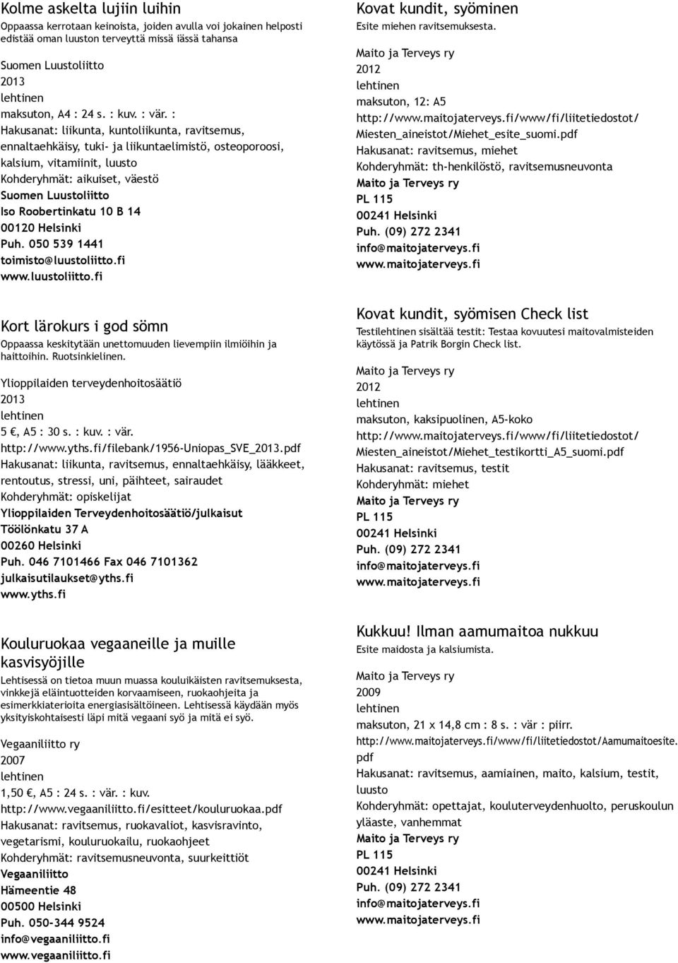 Roobertinkatu 10 B 14 00120 Helsinki Puh. 050 539 1441 toimisto@luustoliitto.fi www.luustoliitto.fi Kort lärokurs i god sömn Oppaassa keskitytään unettomuuden lievempiin ilmiöihin ja haittoihin.